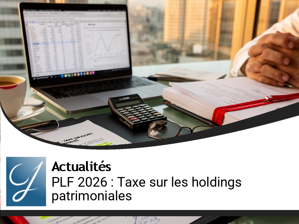PLF 2026 : Nouvelle Taxe sur le Patrimoine des Holdings Patrimoniales