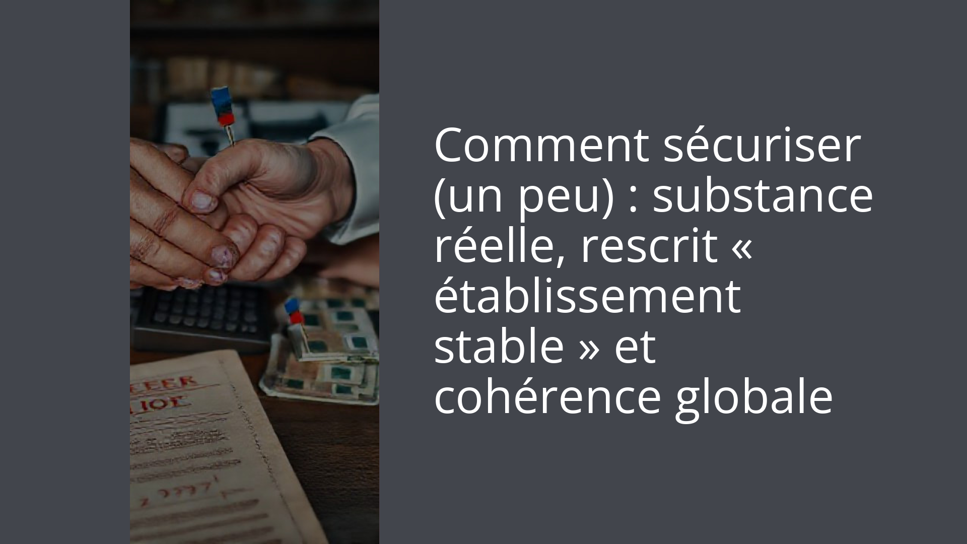 Comment sécuriser (un peu) : substance réelle, rescrit « établissement stable » et cohérence globale