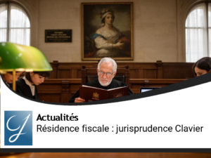 Résidence fiscale : ce que la jurisprudence Clavier révèle pour vous