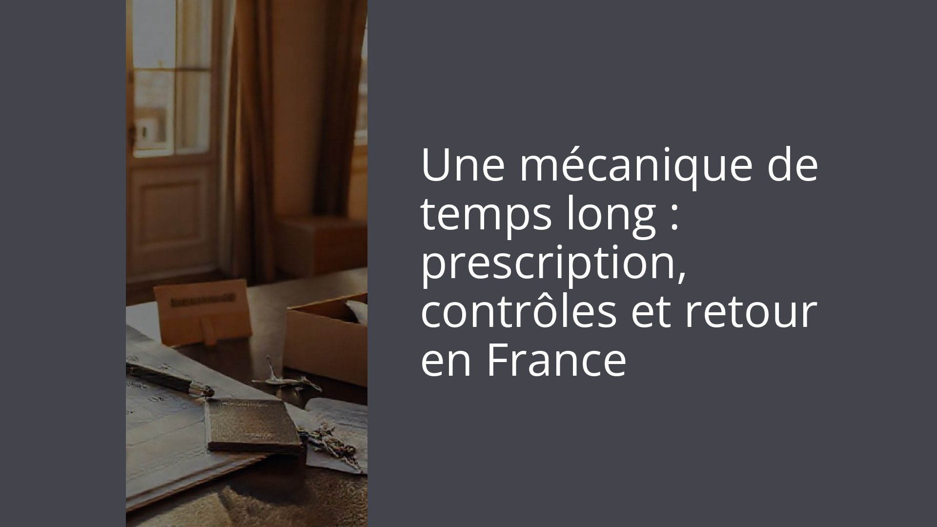 Une mécanique de temps long : prescription, contrôles et retour en France
