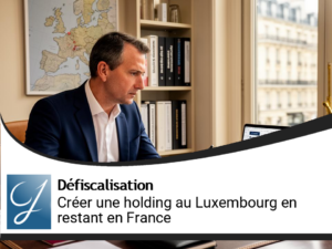Tenir une holding à Luxembourg tout en restant en France : le vrai guide pratique