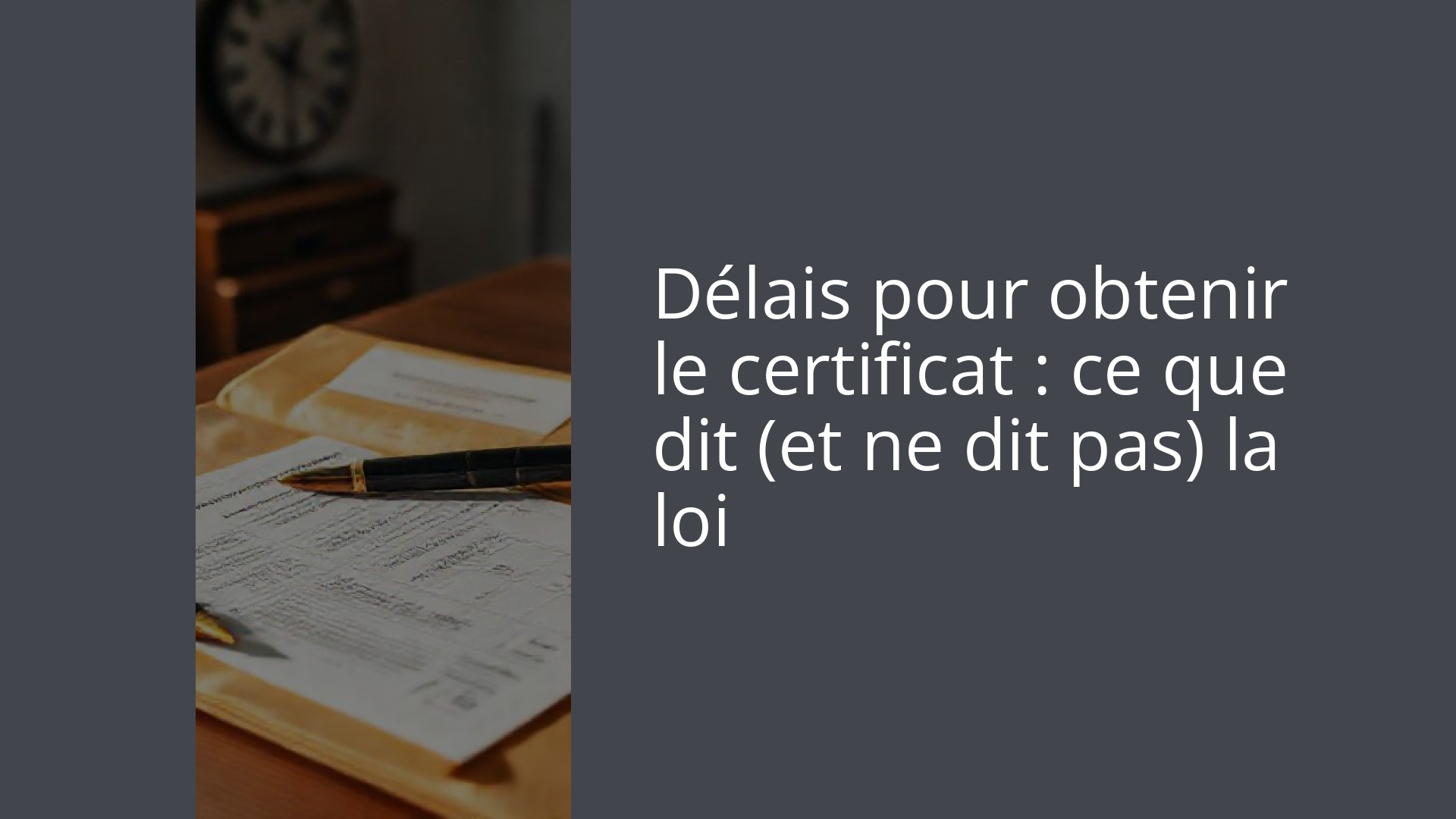 Délais pour obtenir le certificat : ce que dit (et ne dit pas) la loi