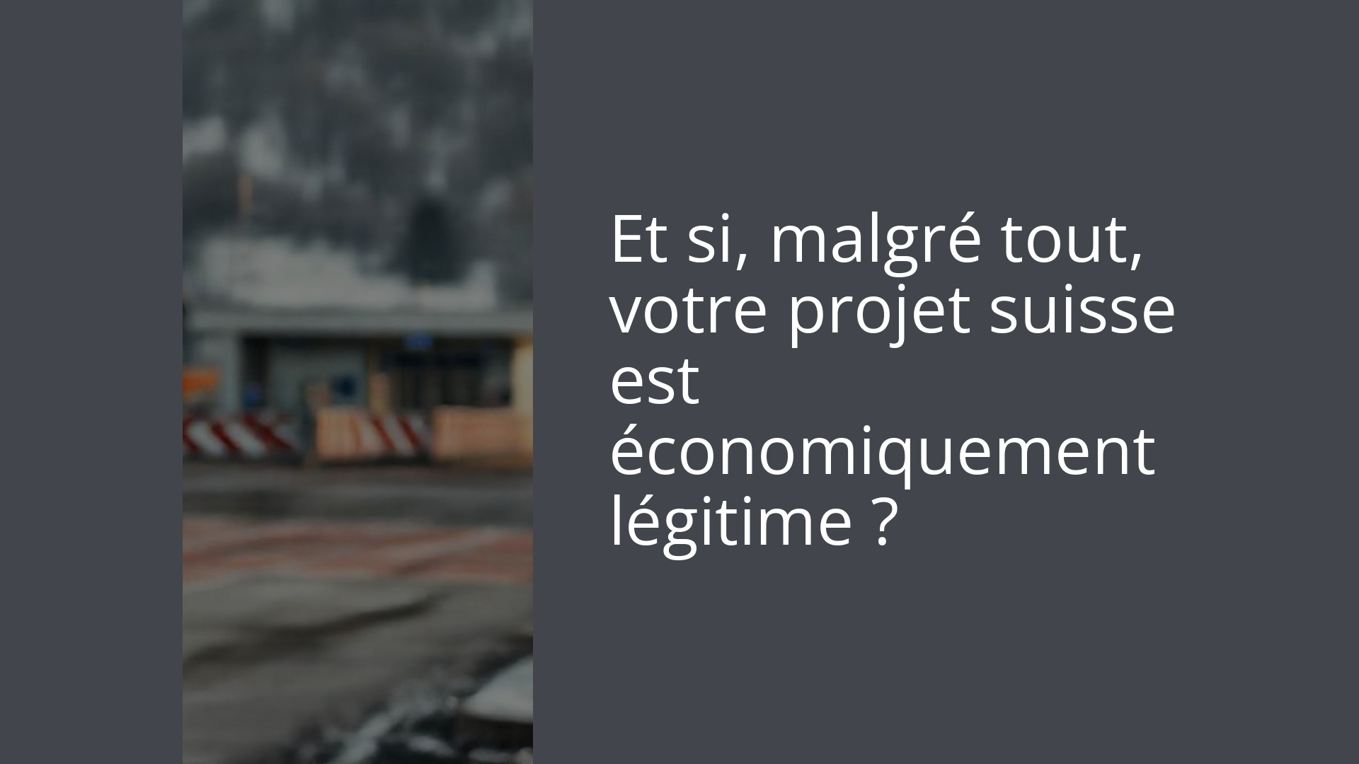 Et si, malgré tout, votre projet suisse est économiquement légitime ?