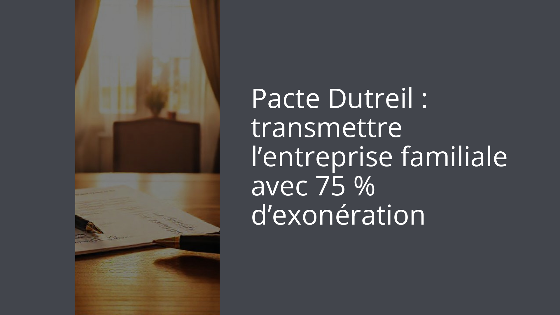 Pacte Dutreil : transmettre l’entreprise familiale avec 75 % d’exonération