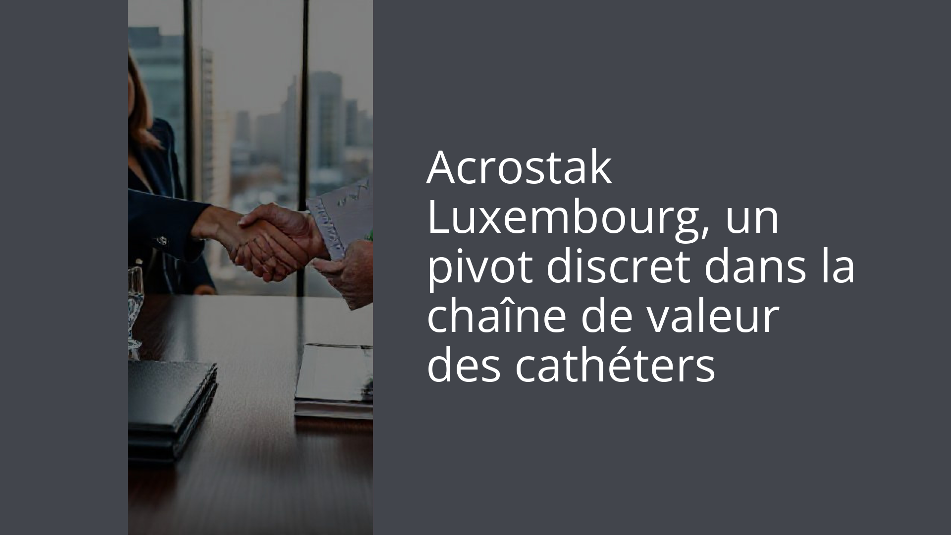 Acrostak Luxembourg, un pivot discret dans la chaîne de valeur des cathéters