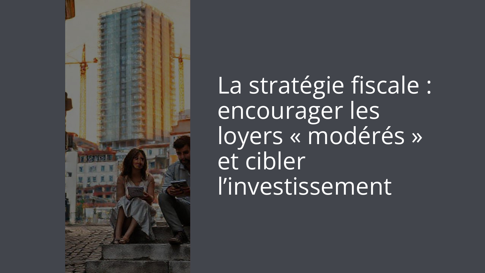 La stratégie fiscale : encourager les loyers « modérés » et cibler l’investissement