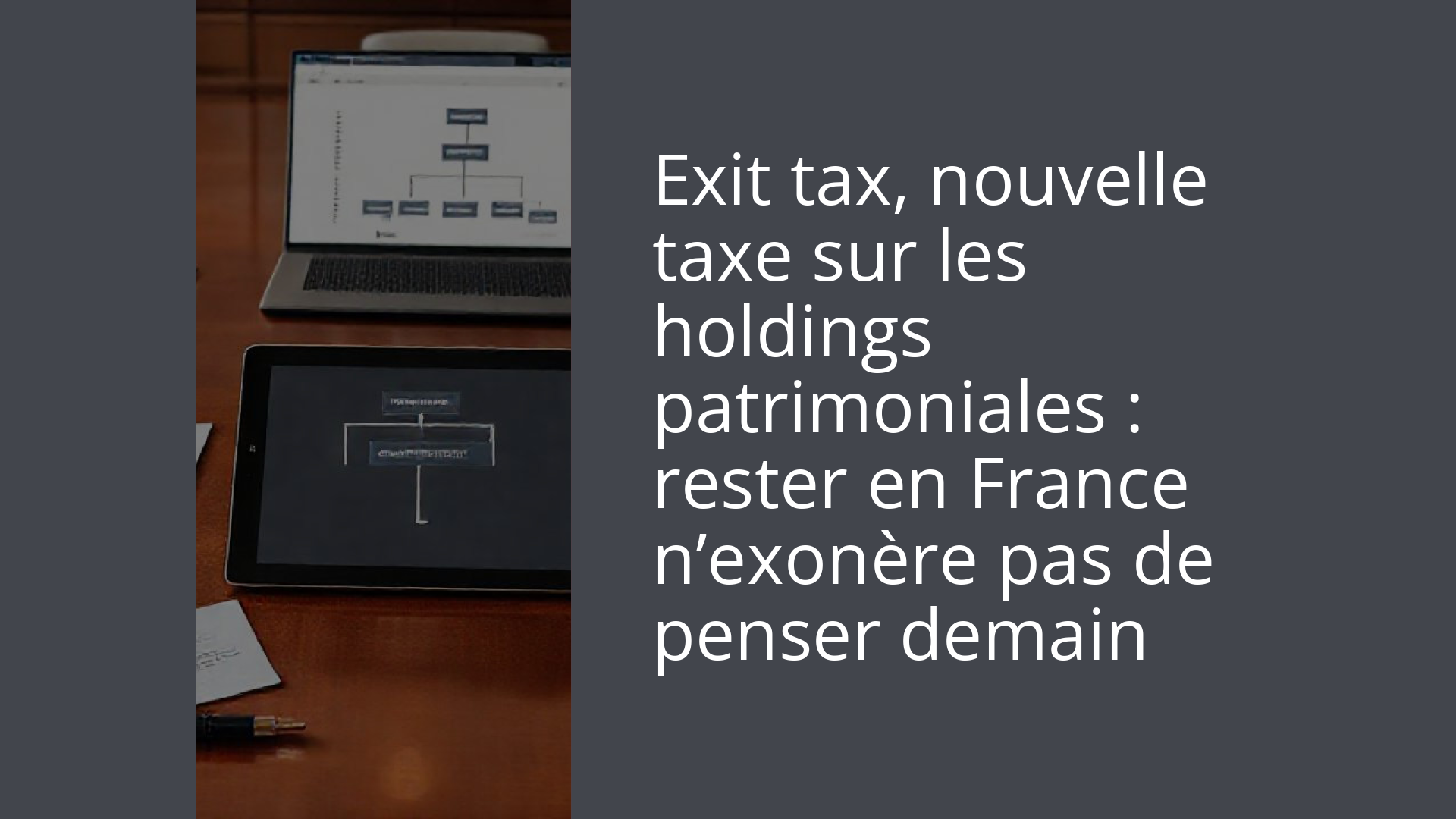 Exit tax, nouvelle taxe sur les holdings patrimoniales : rester en France n’exonère pas de penser demain