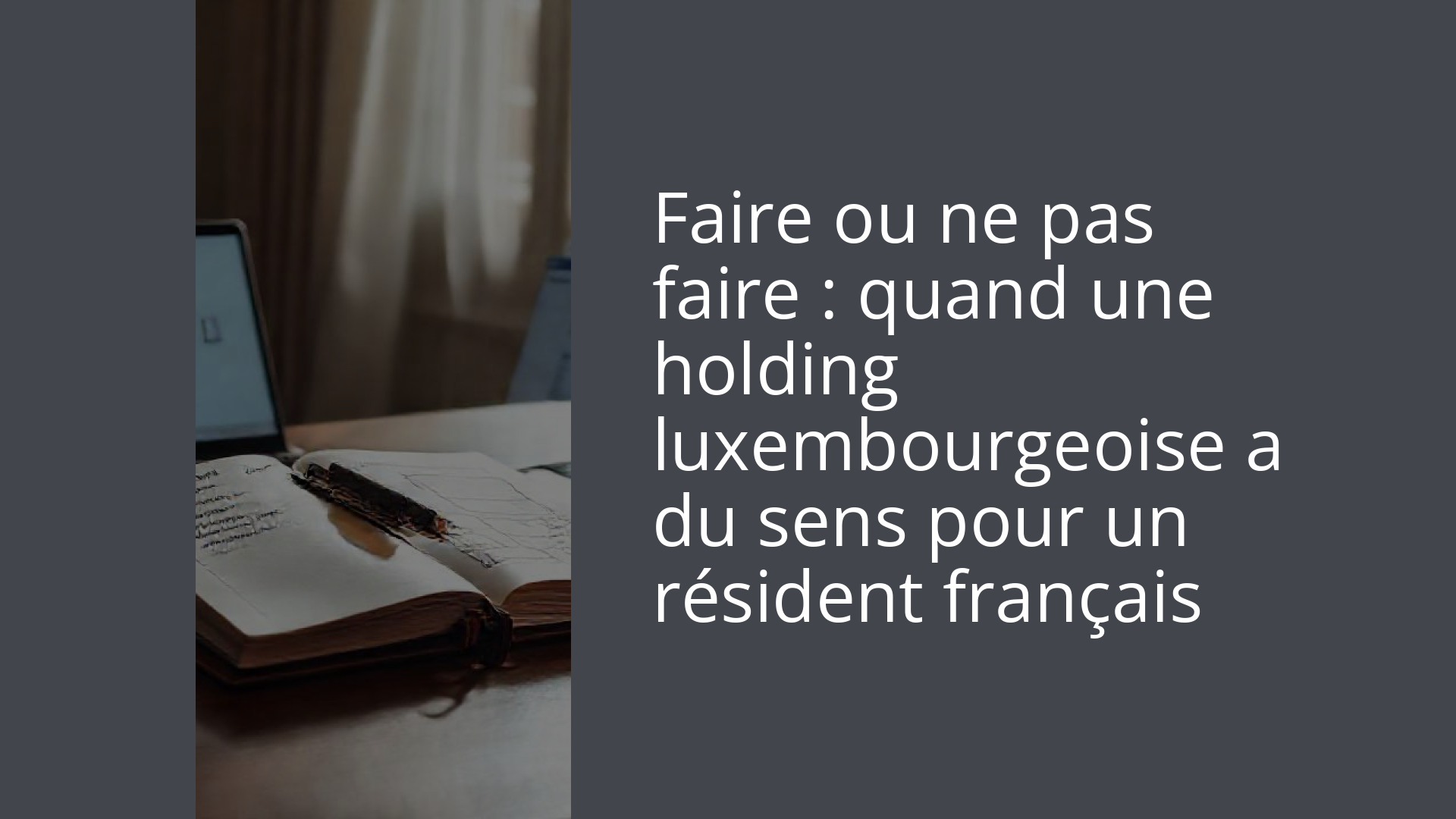 Faire ou ne pas faire : quand une holding luxembourgeoise a du sens pour un résident français
