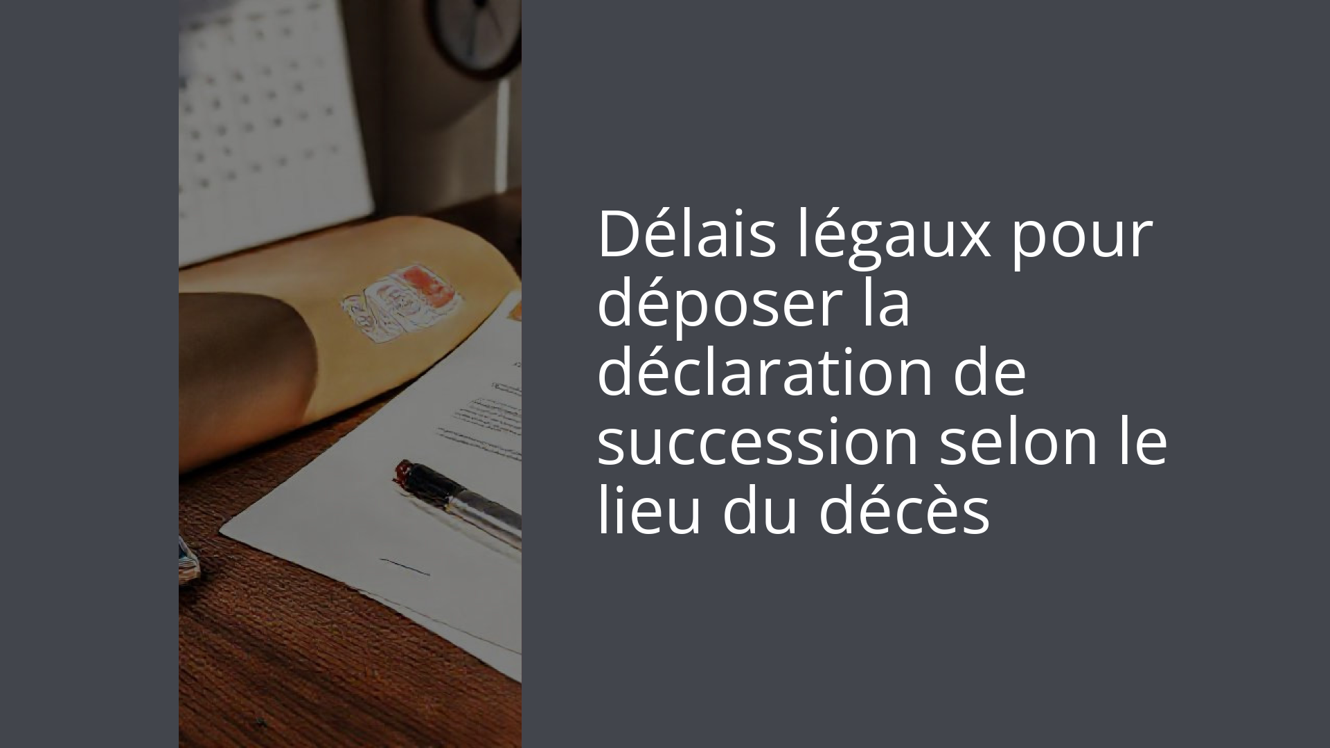 Délais légaux pour déposer la déclaration de succession selon le lieu du décès