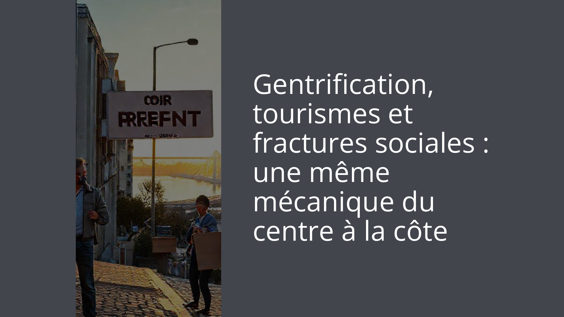 Gentrification, tourismes et fractures sociales : une même mécanique du centre à la côte