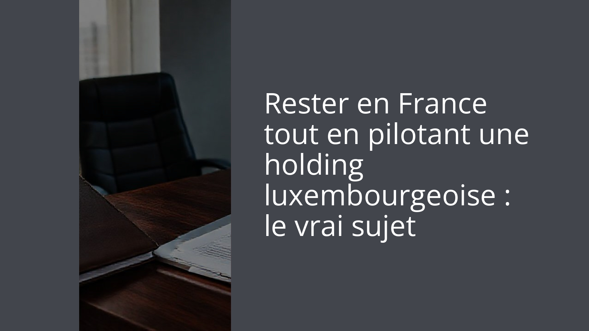Rester en France tout en pilotant une holding luxembourgeoise : le vrai sujet