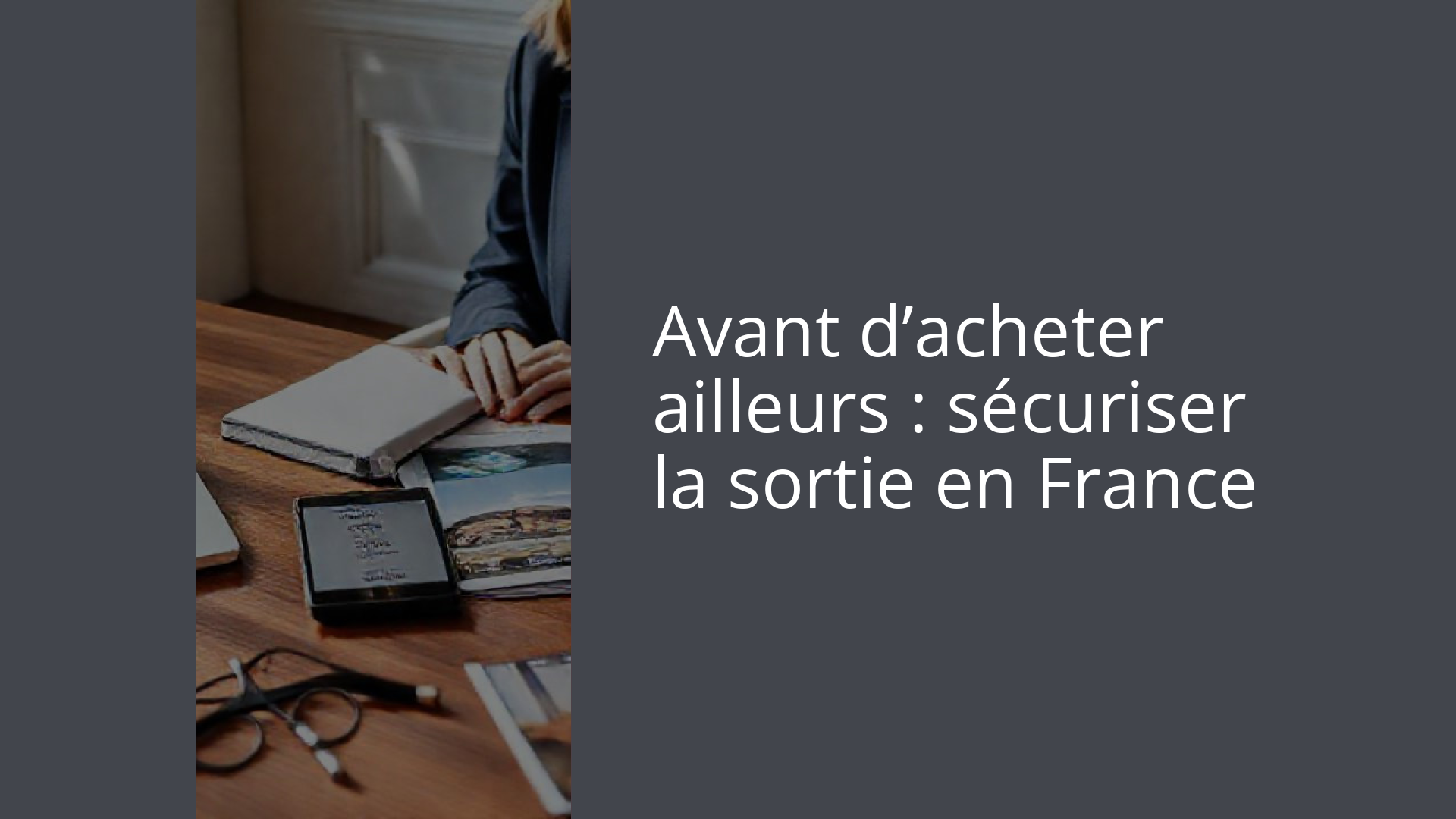 Avant d’acheter ailleurs : sécuriser la sortie en France