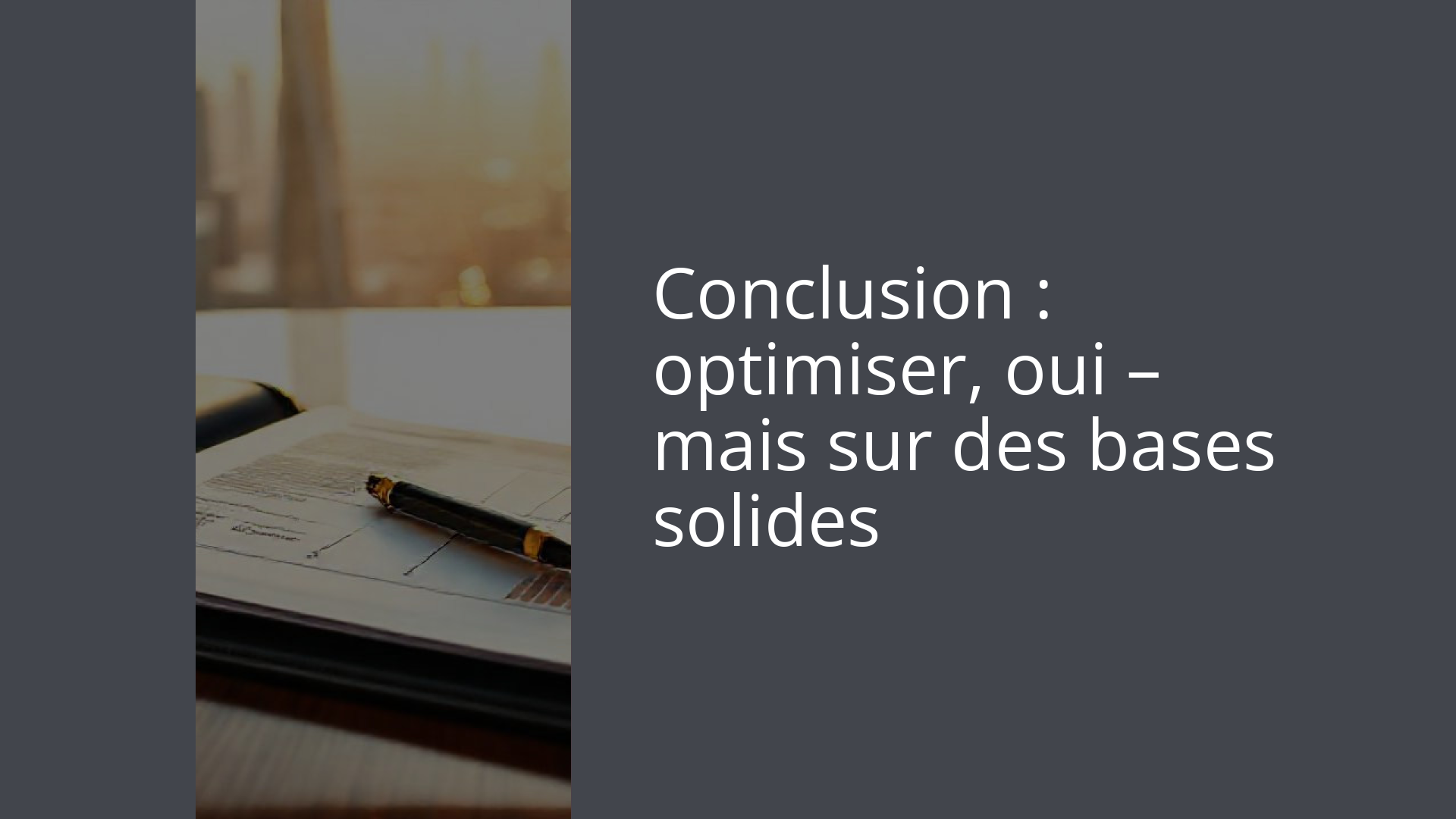 Conclusion : optimiser, oui – mais sur des bases solides