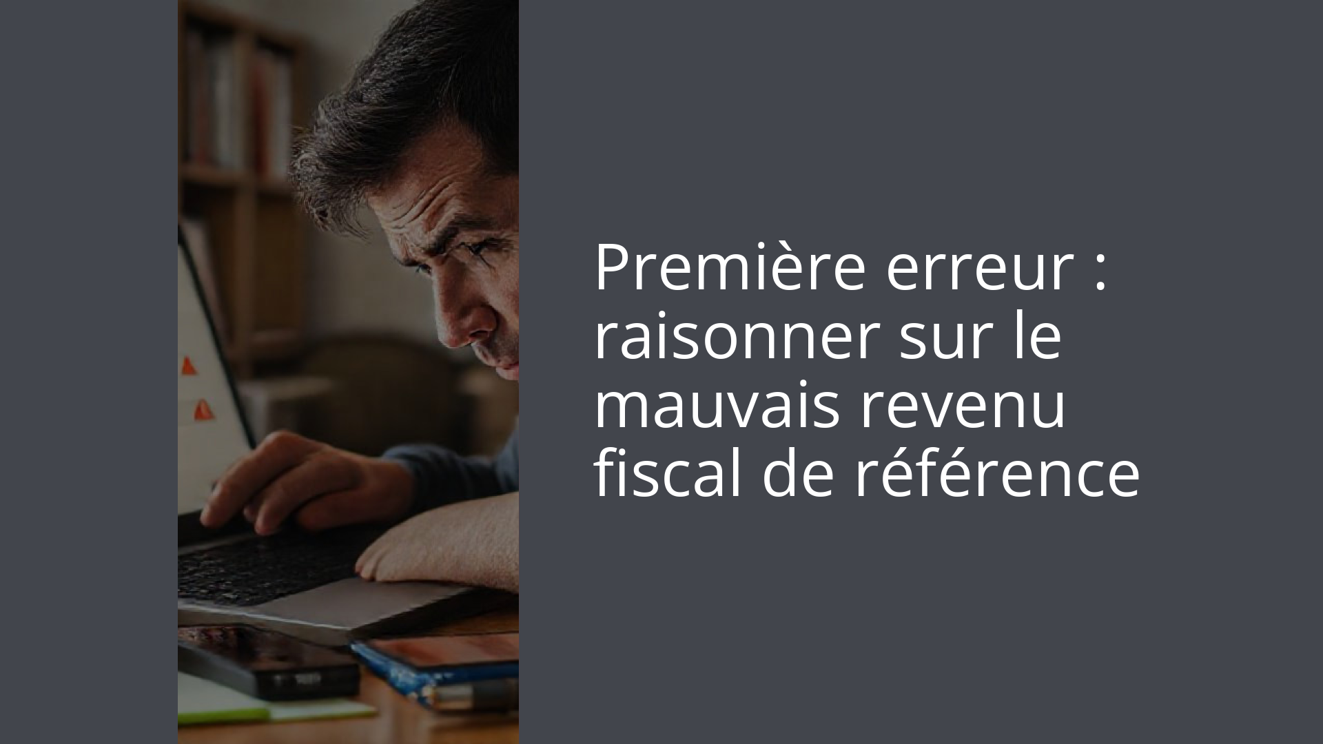 Première erreur : raisonner sur le mauvais revenu fiscal de référence