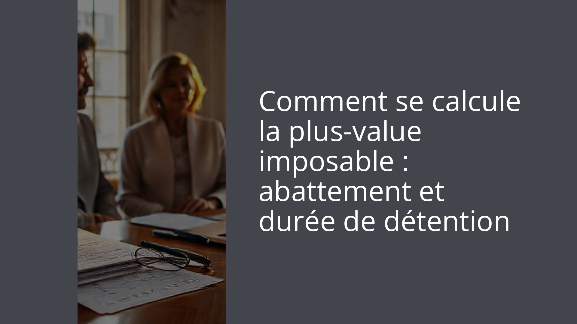 Comment se calcule la plus-value imposable : abattement et durée de détention