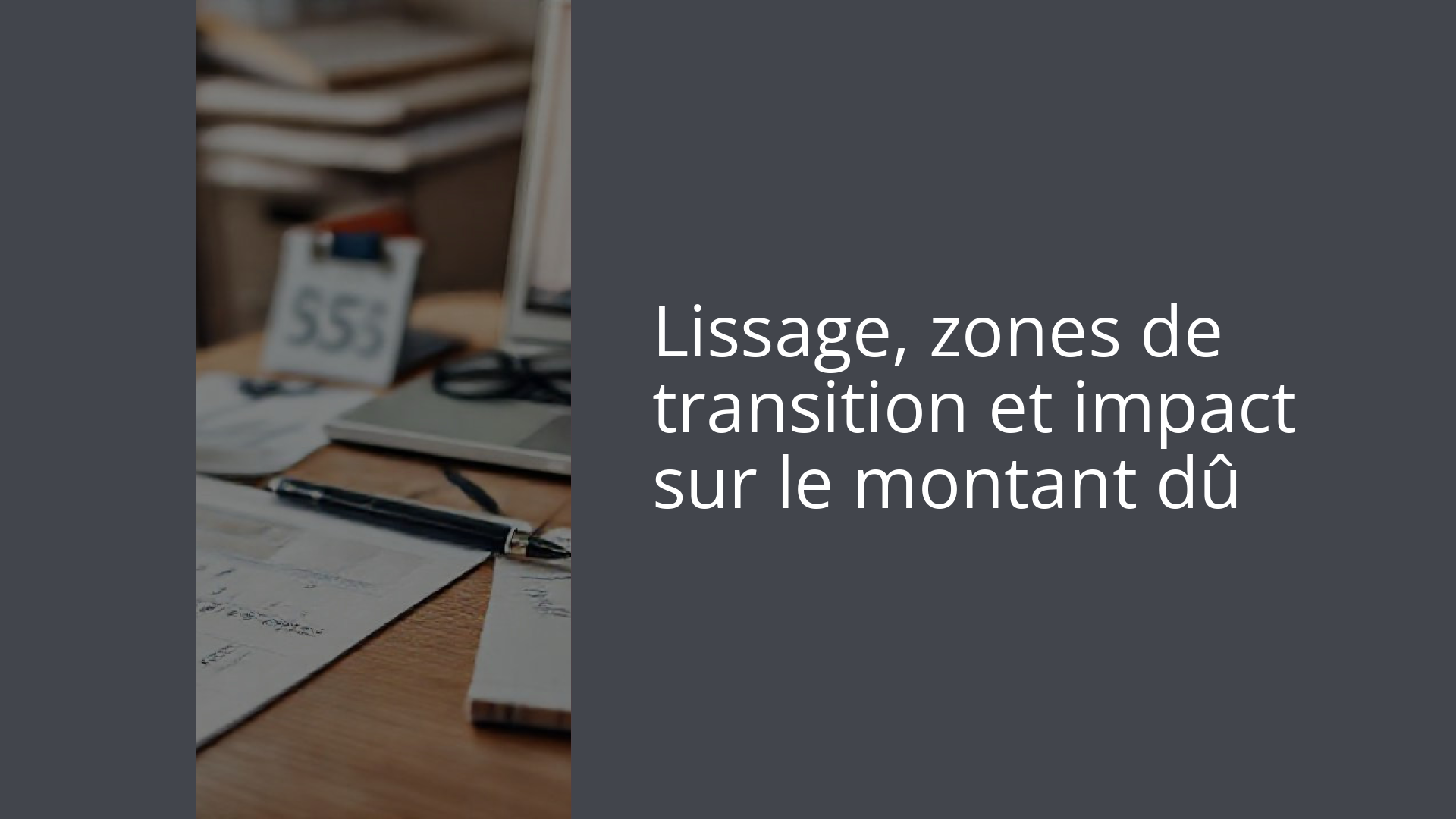 Lissage, zones de transition et impact sur le montant dû