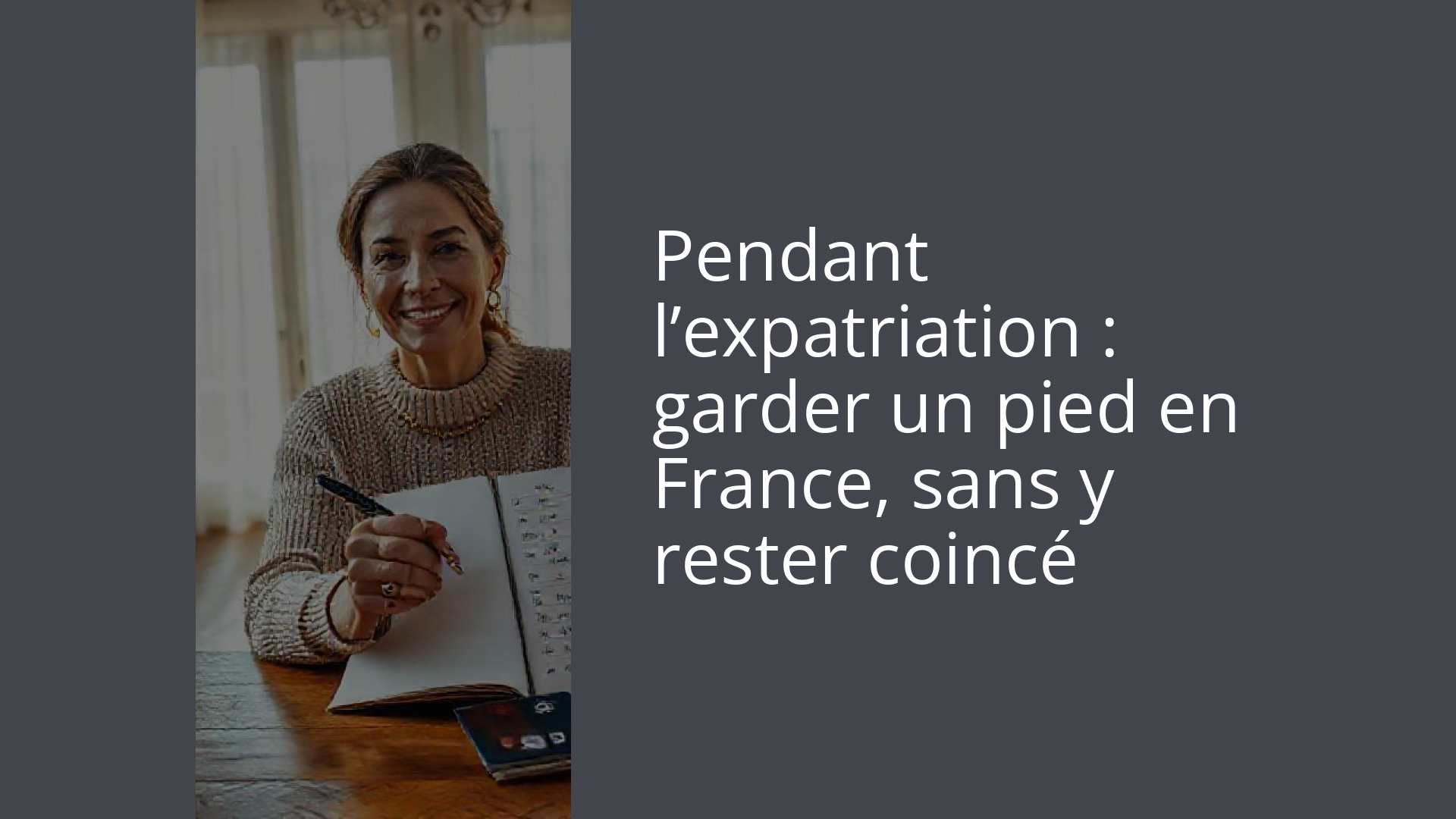 Pendant l’expatriation : garder un pied en France, sans y rester coincé
