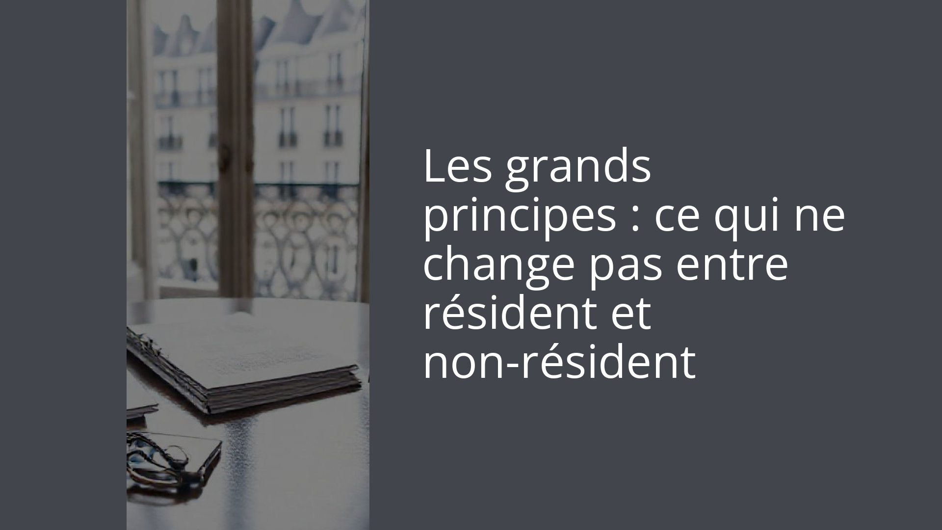 Les grands principes : ce qui ne change pas entre résident et non-résident