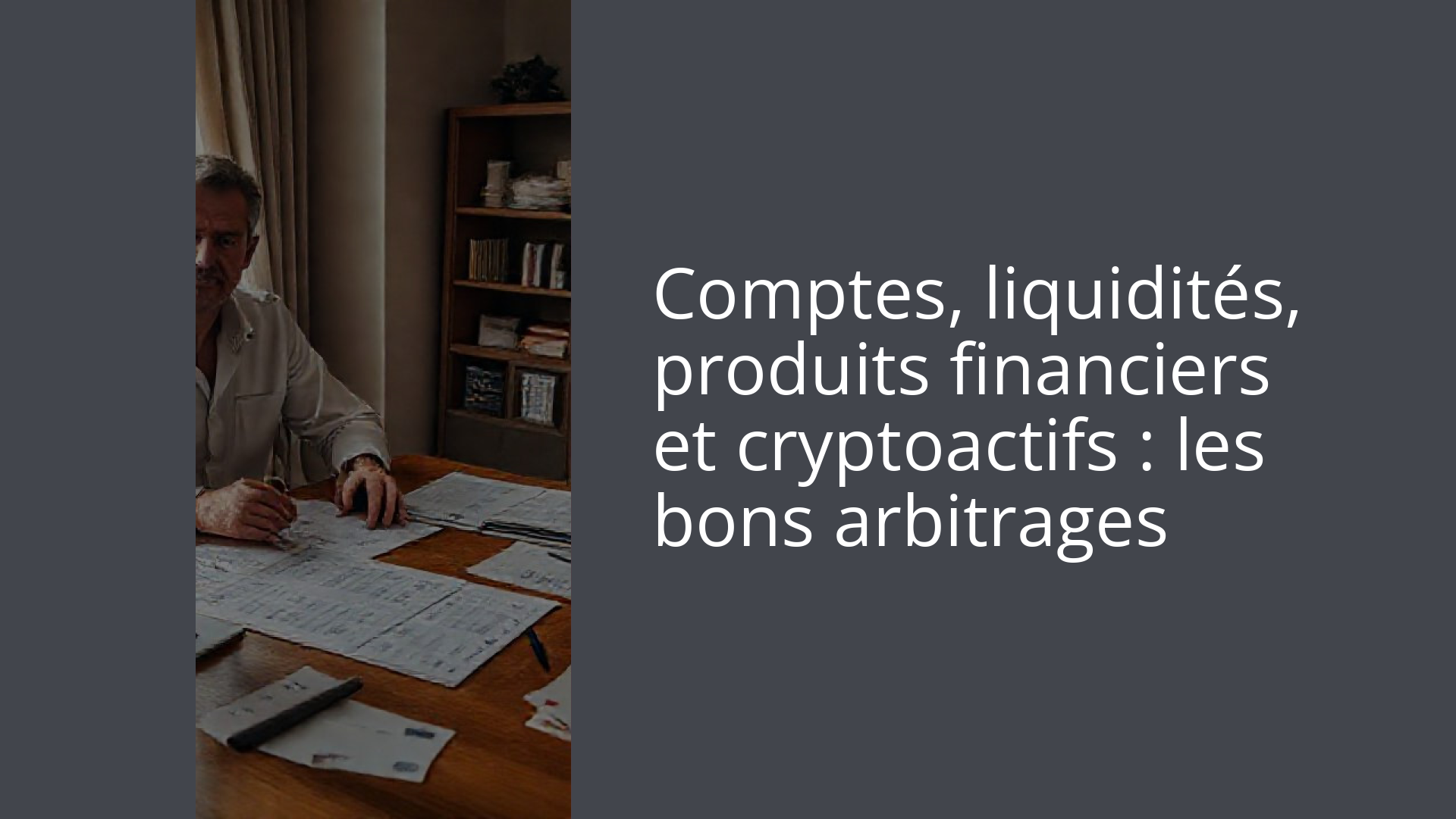 Comptes, liquidités, produits financiers et cryptoactifs : les bons arbitrages