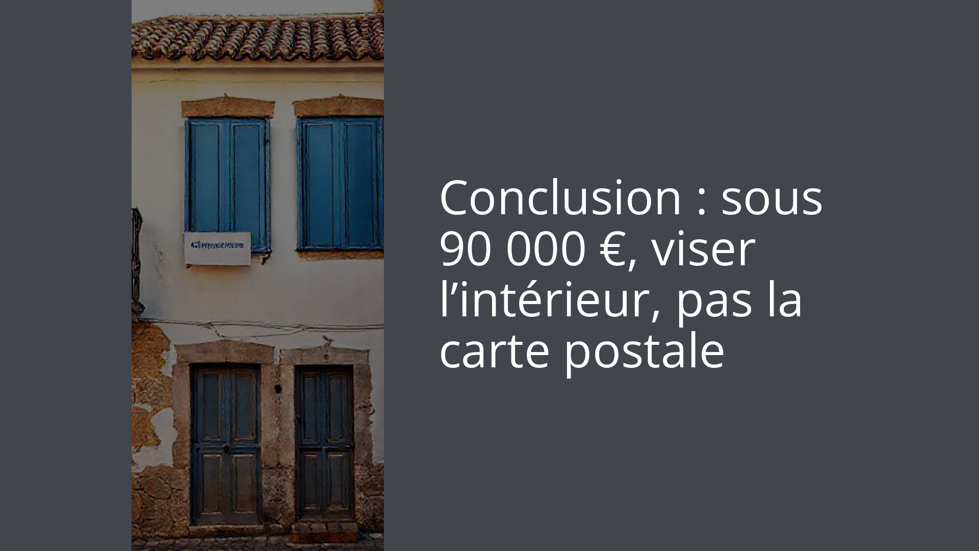 Conclusion : sous 90 000 €, viser l’intérieur, pas la carte postale
