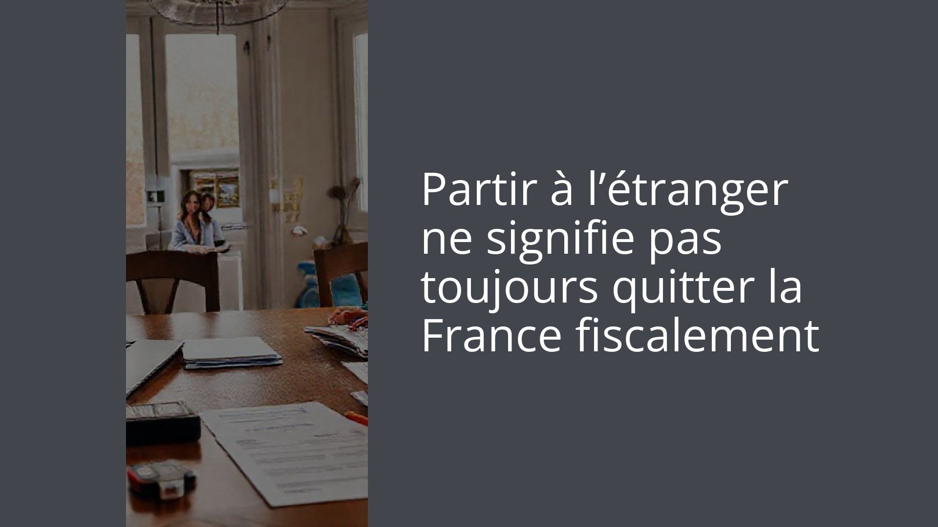 Partir à l’étranger ne signifie pas toujours quitter la France fiscalement