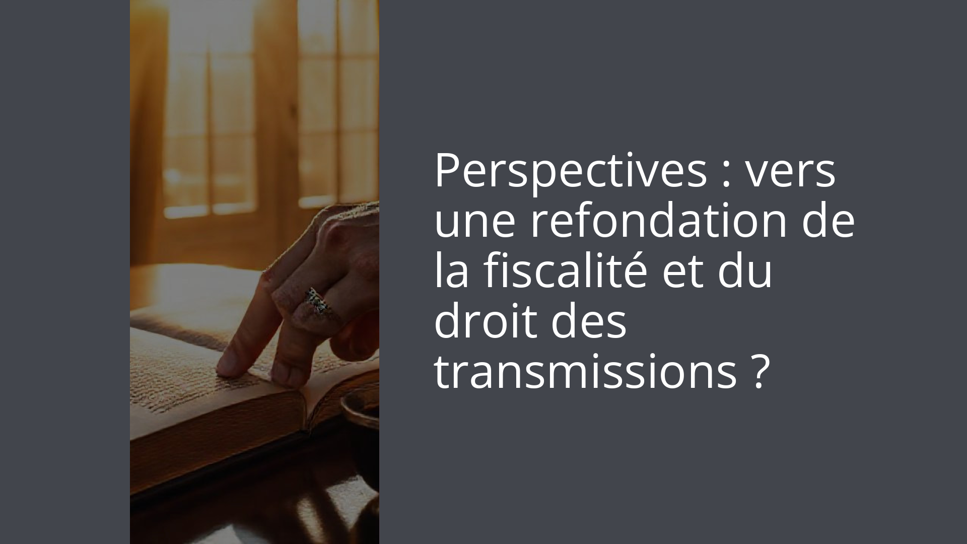 Perspectives : vers une refondation de la fiscalité et du droit des transmissions ?