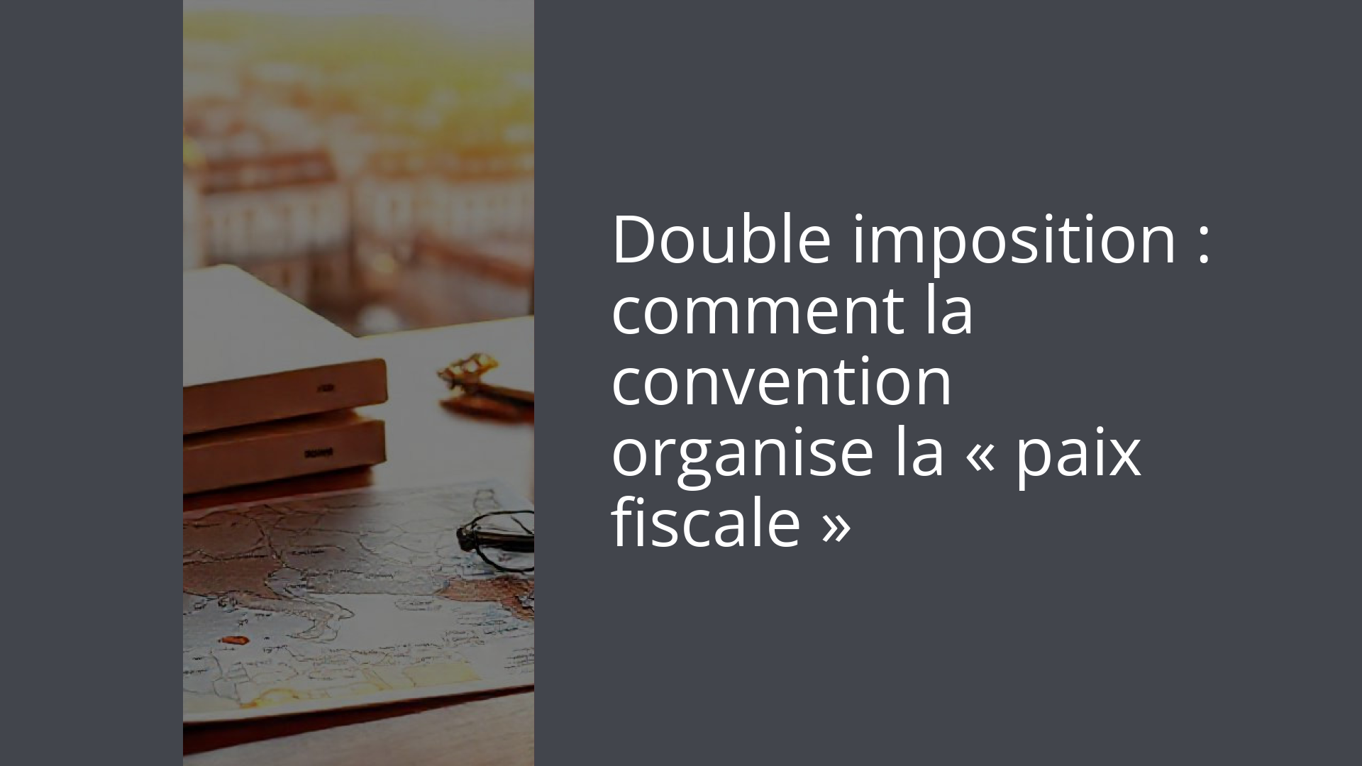 Double imposition : comment la convention organise la « paix fiscale »
