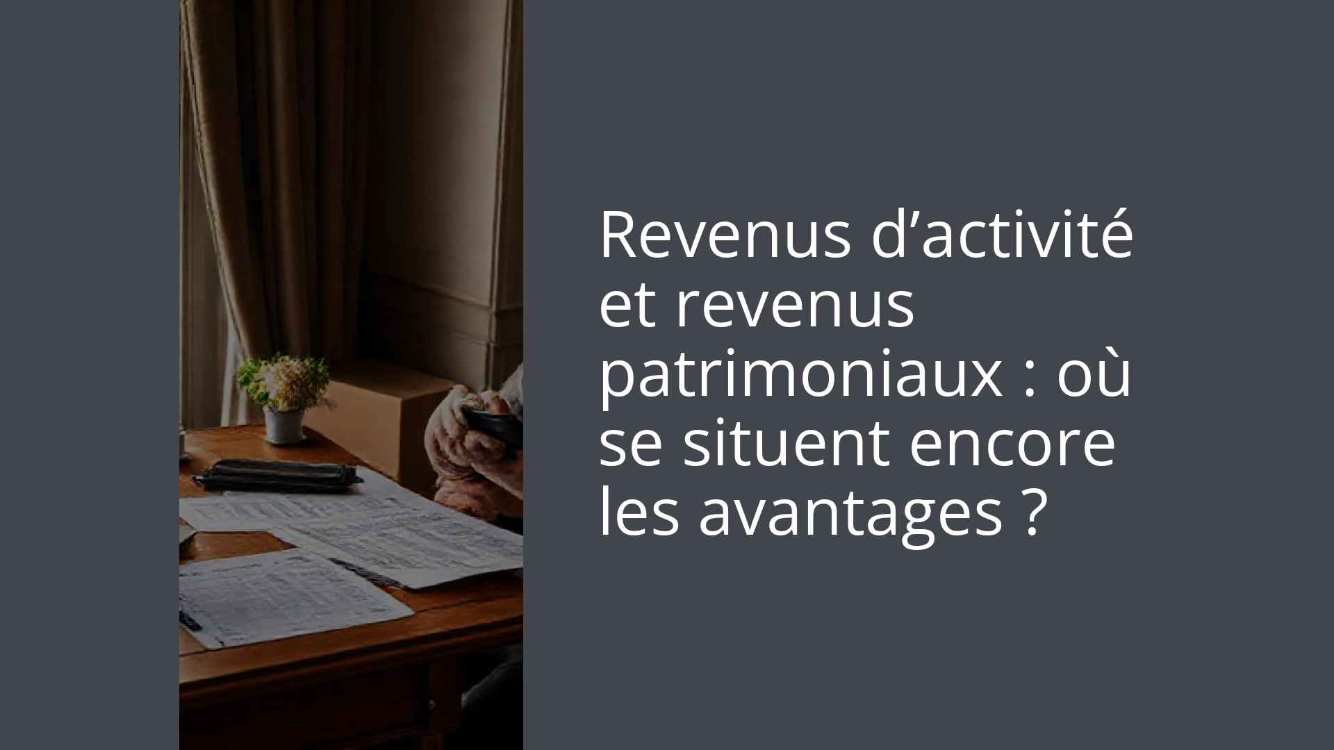 Revenus d’activité et revenus patrimoniaux : où se situent encore les avantages ?