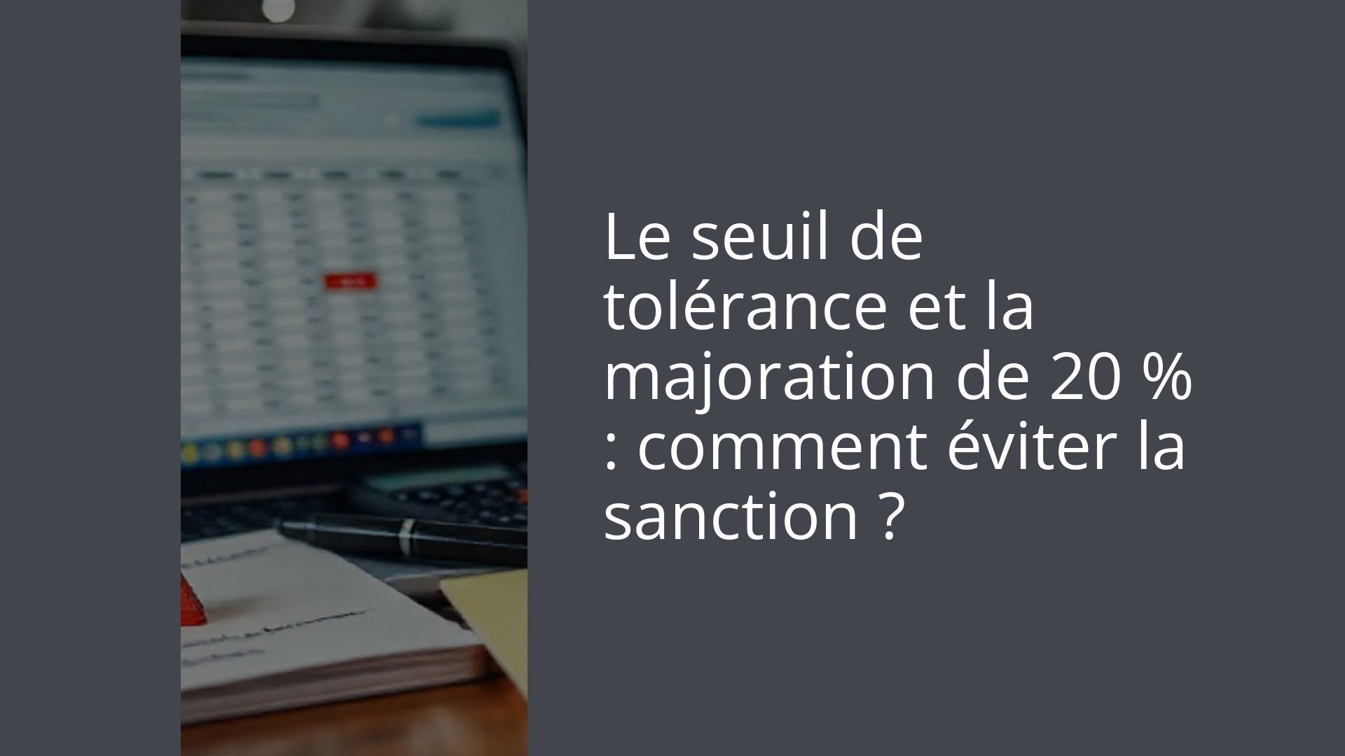 Le seuil de tolérance et la majoration de 20 % : comment éviter la sanction ?