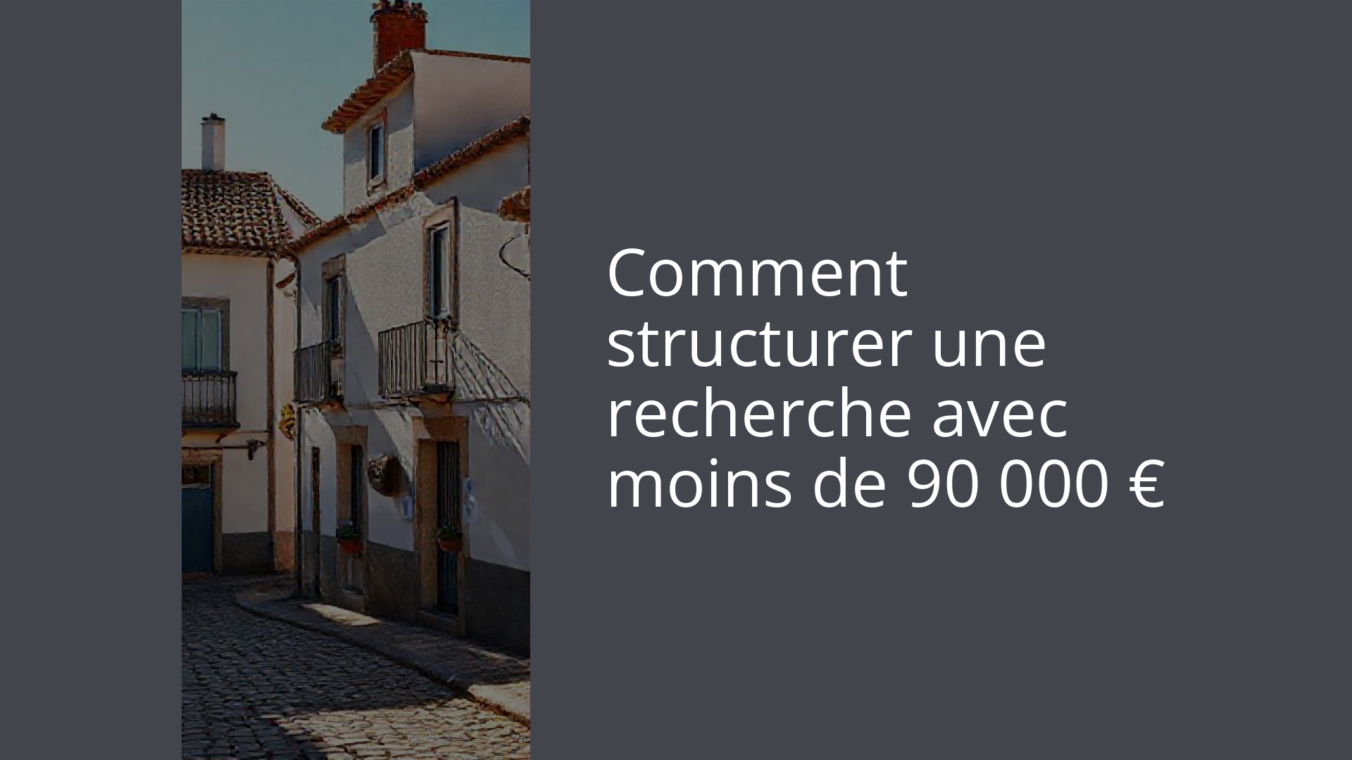 Comment structurer une recherche avec moins de 90 000 €