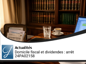 Domicile fiscal et dividendes : enjeux après l&rsquo;arrêt 24PA02158