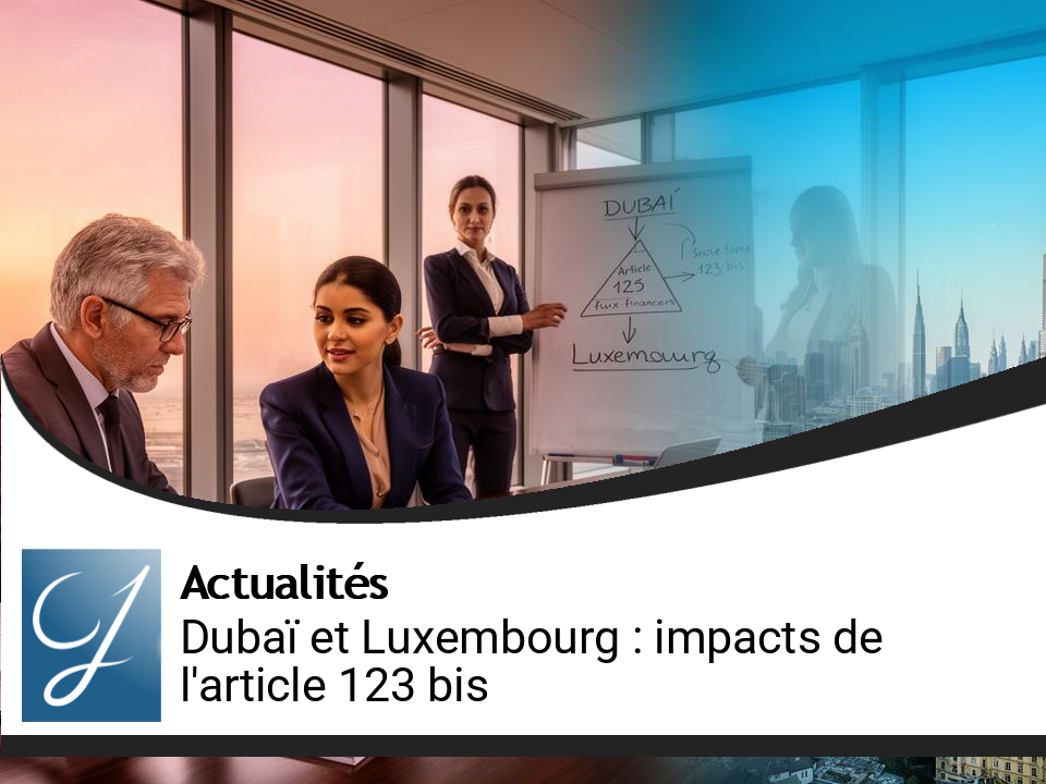 Dubaï et Luxembourg : Impacts de l’Article 123 bis sur les bénéfices non distribués des sociétés