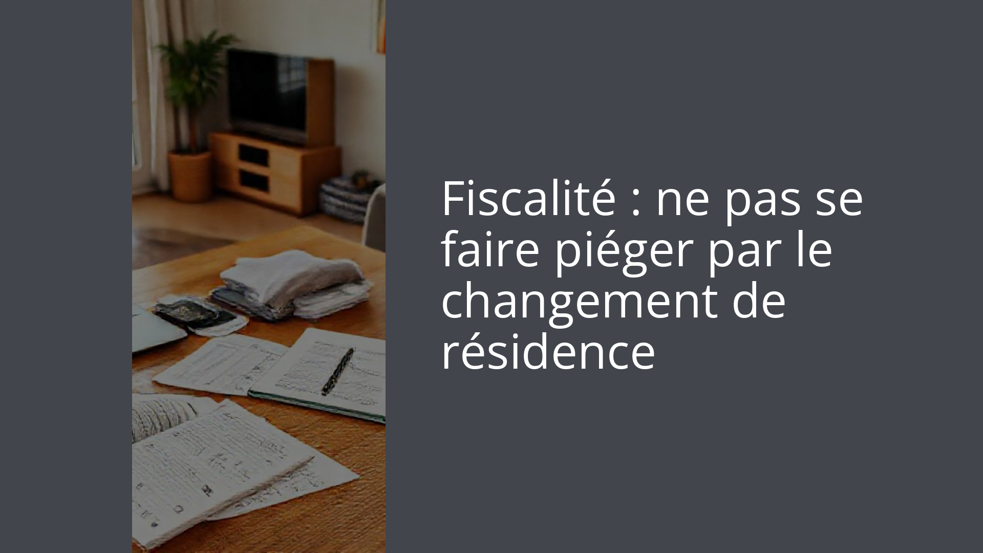 Fiscalité : ne pas se faire piéger par le changement de résidence