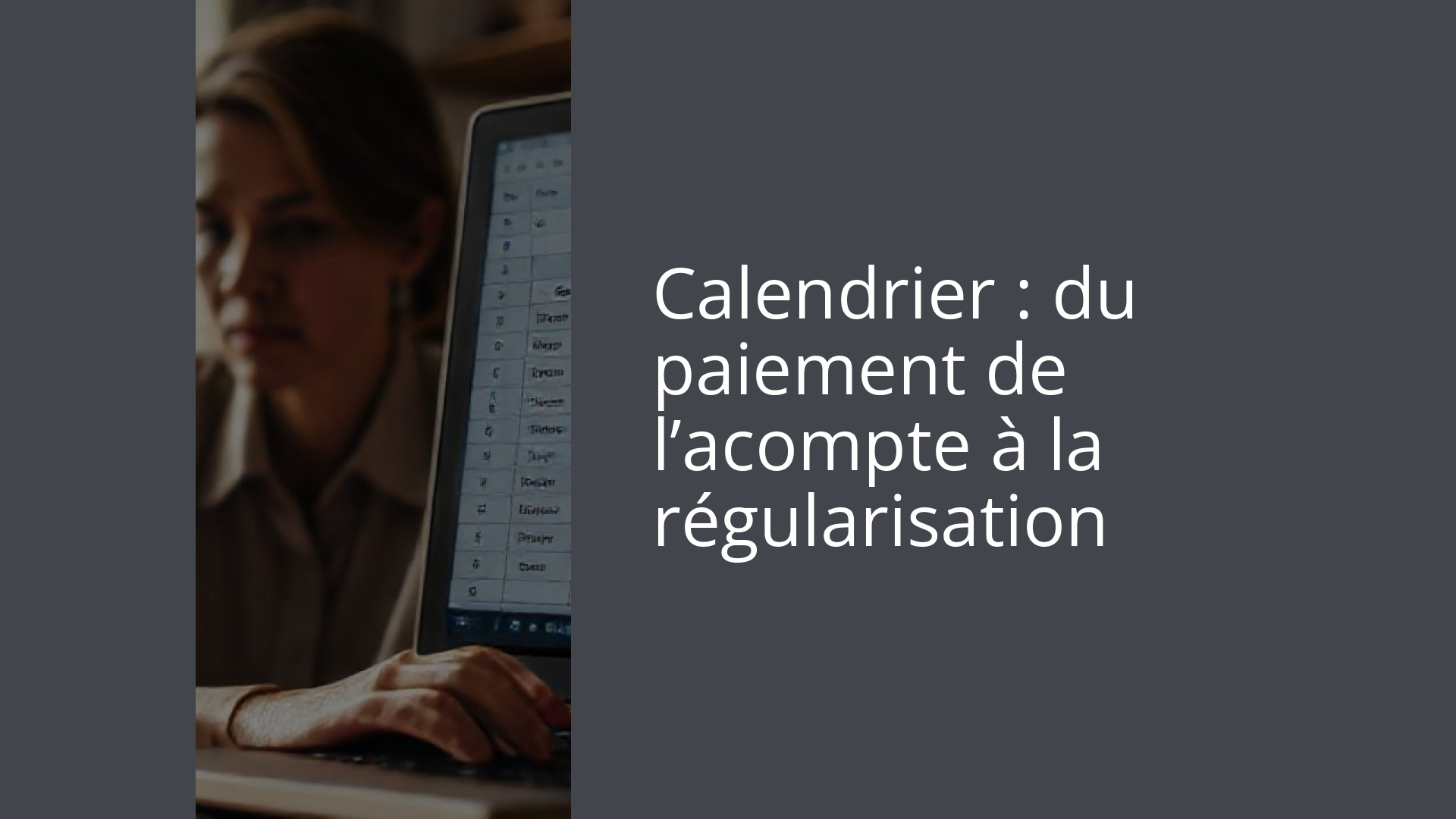 Calendrier : du paiement de l’acompte à la régularisation