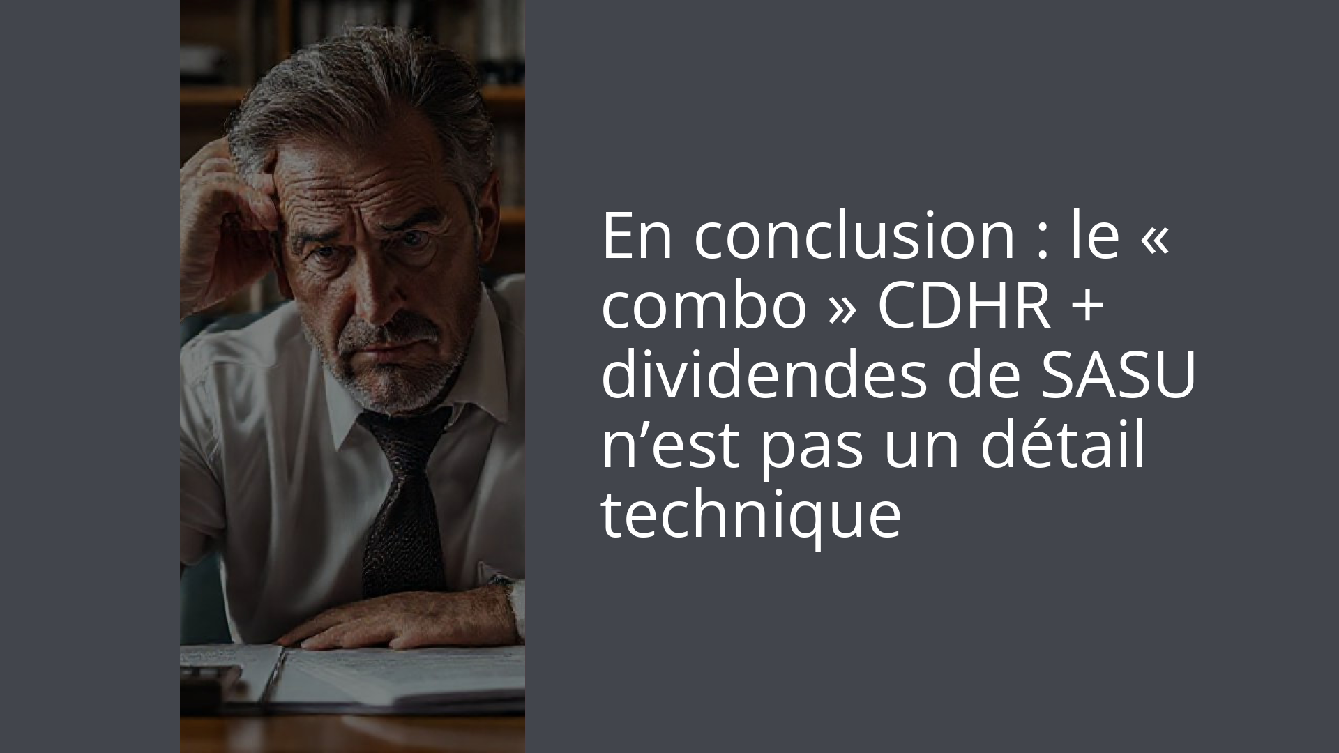 En conclusion : le « combo » CDHR + dividendes de SASU n’est pas un détail technique