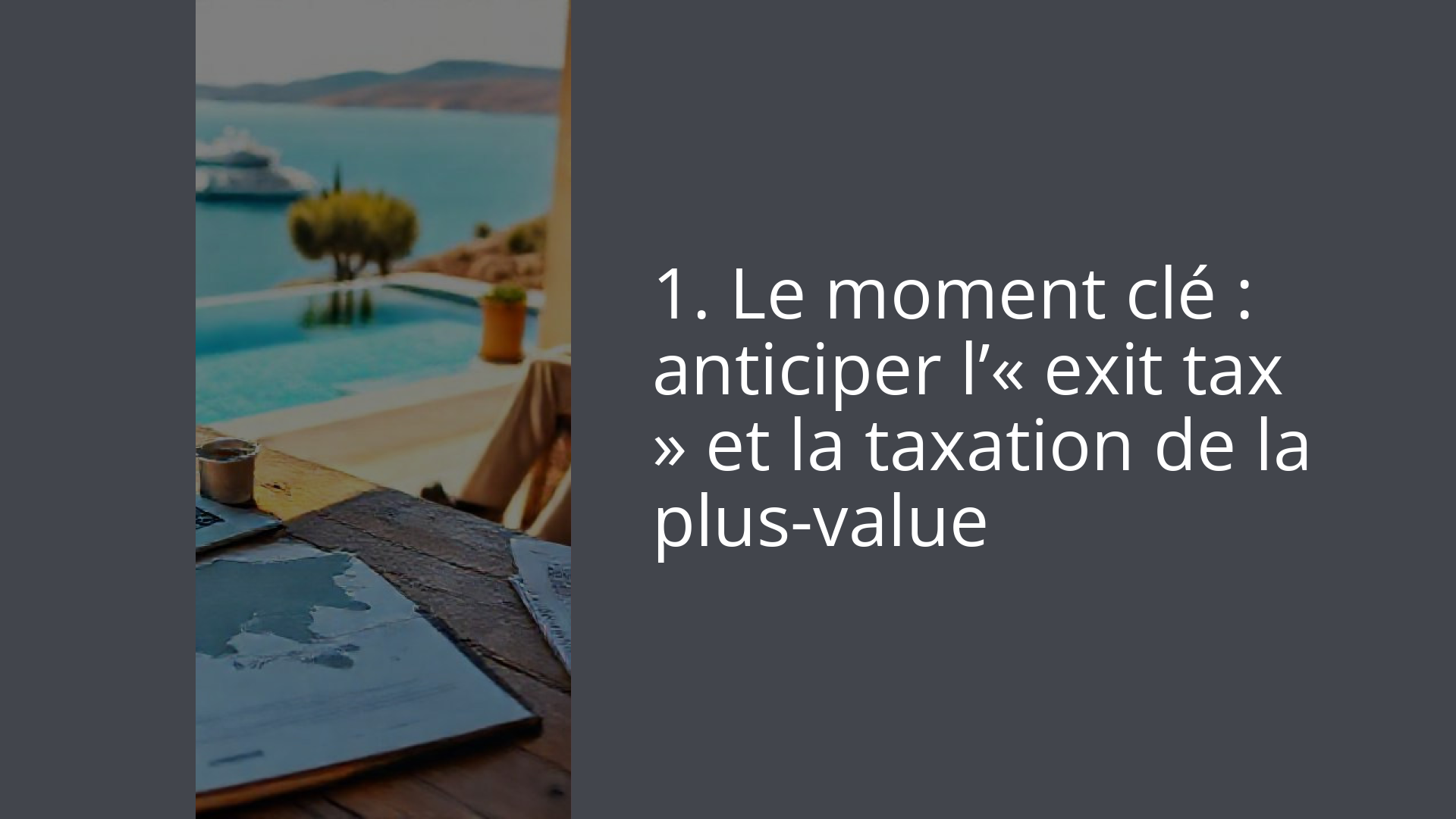 1. Le moment clé : anticiper l’« exit tax » et la taxation de la plus-value