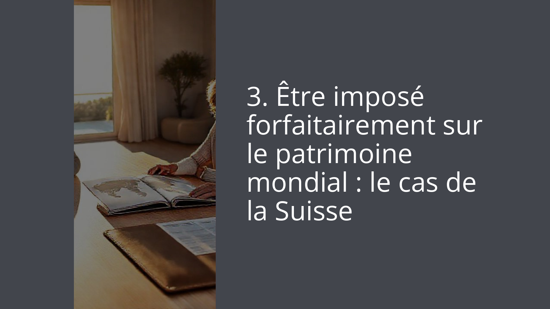 3. Être imposé forfaitairement sur le patrimoine mondial : le cas de la Suisse