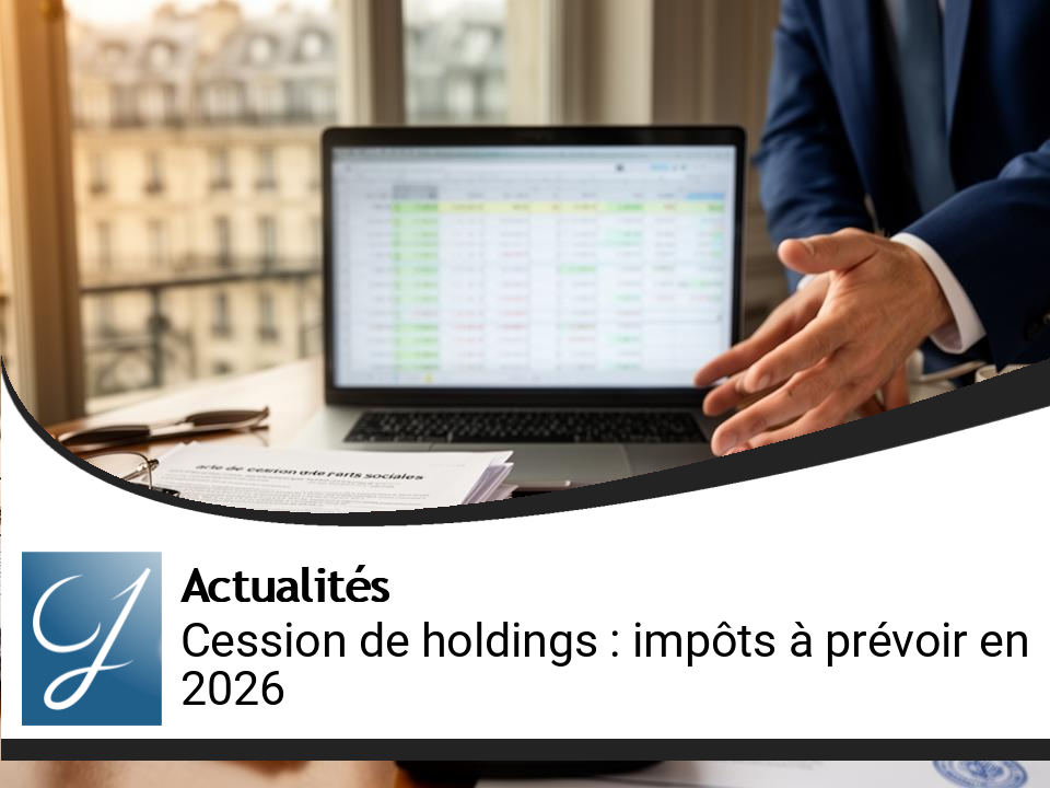 Impact de la cession de holdings : des impôts à prévoir pour 2026
