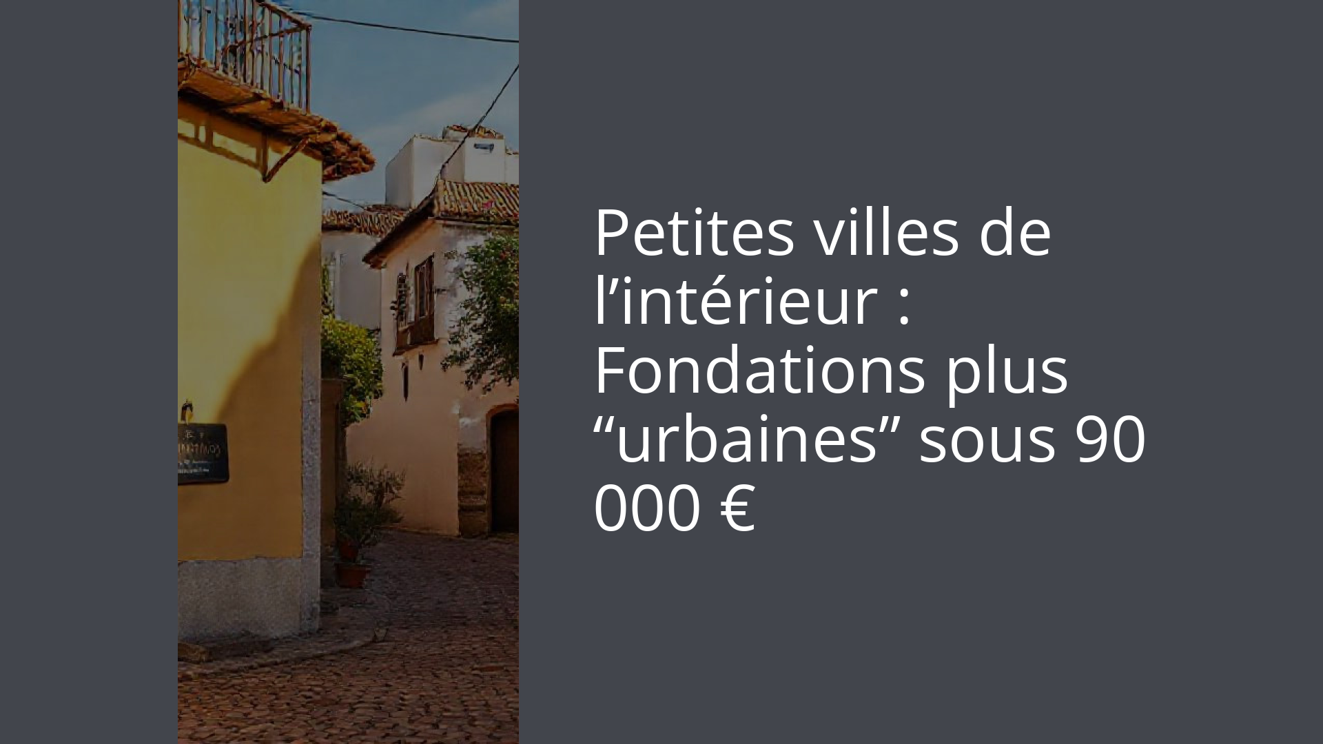 Petites villes de l’intérieur : Fondations plus “urbaines” sous 90 000 €