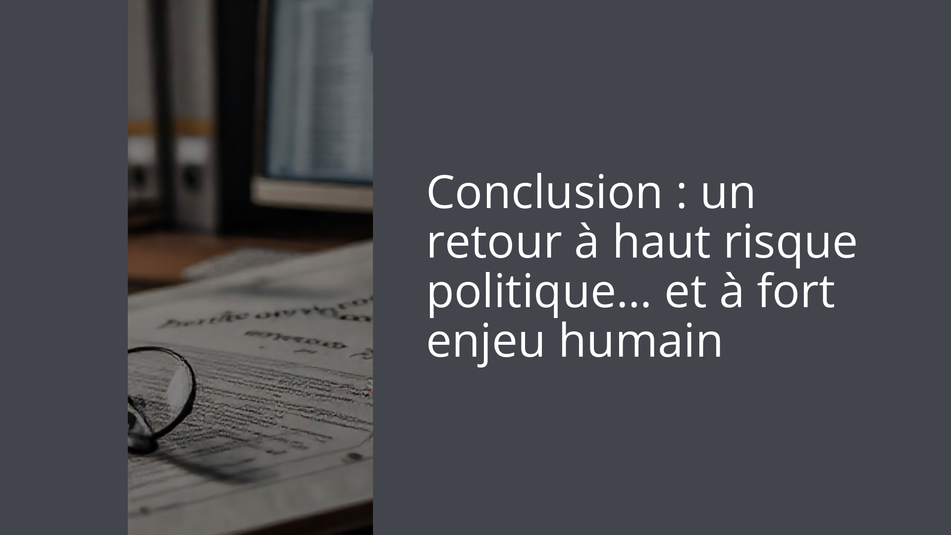 Conclusion : un retour à haut risque politique… et à fort enjeu humain