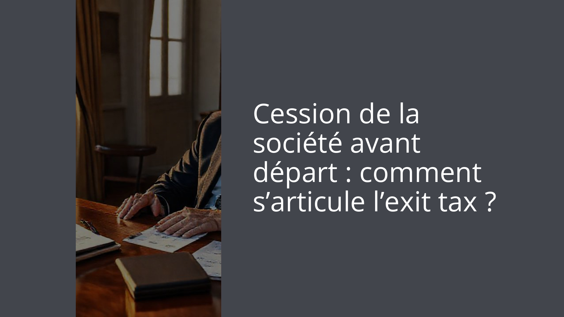Cession de la société avant départ : comment s’articule l’exit tax ?