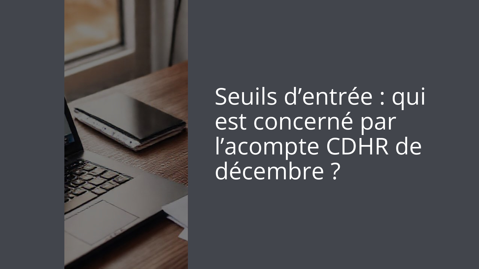Seuils d’entrée : qui est concerné par l’acompte CDHR de décembre ?