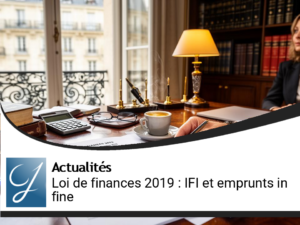 Nouveautés de la loi de finances 2019 : IFI et emprunts in fine décryptés