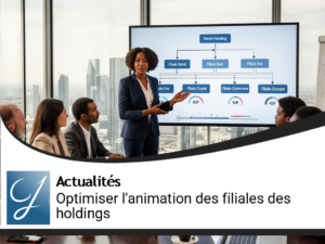 Optimisation de l&rsquo;Animation des Filiales au sein des Holdings : un enjeu fiscal, juridique et technologique majeur