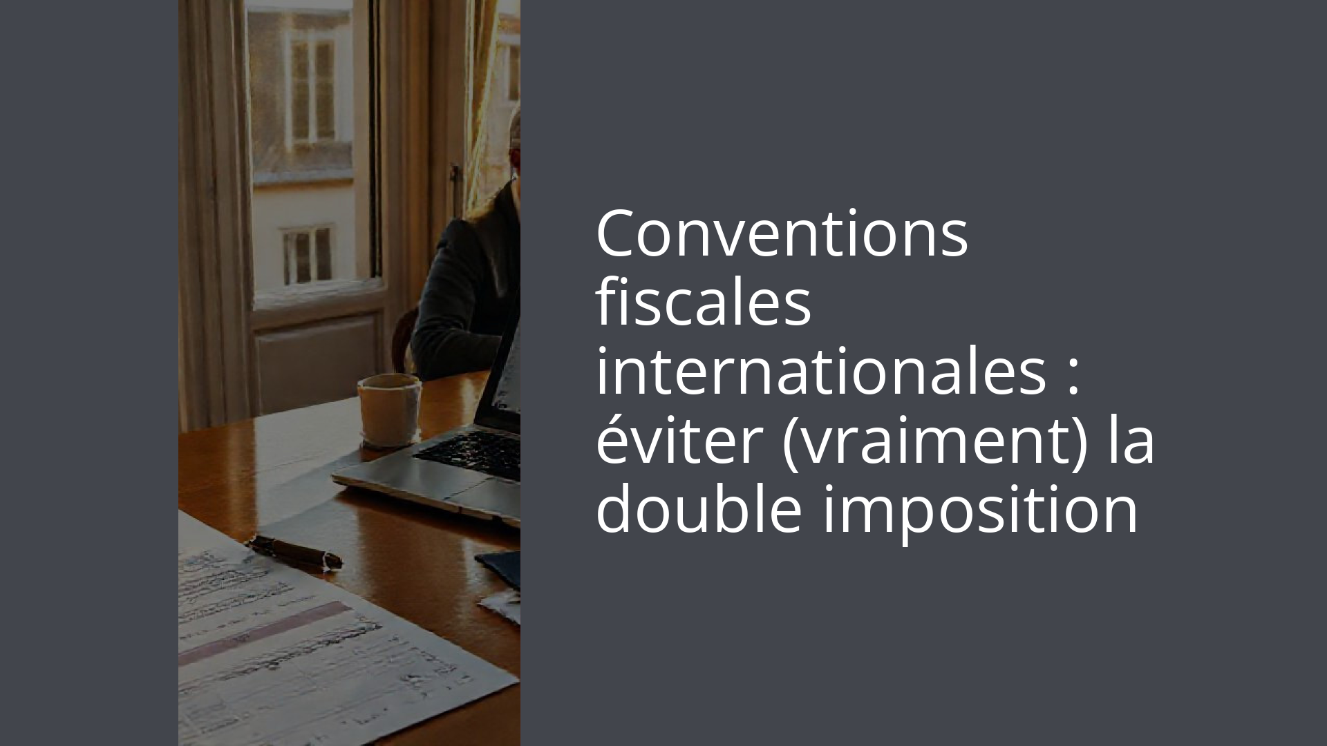 Conventions fiscales internationales : éviter (vraiment) la double imposition