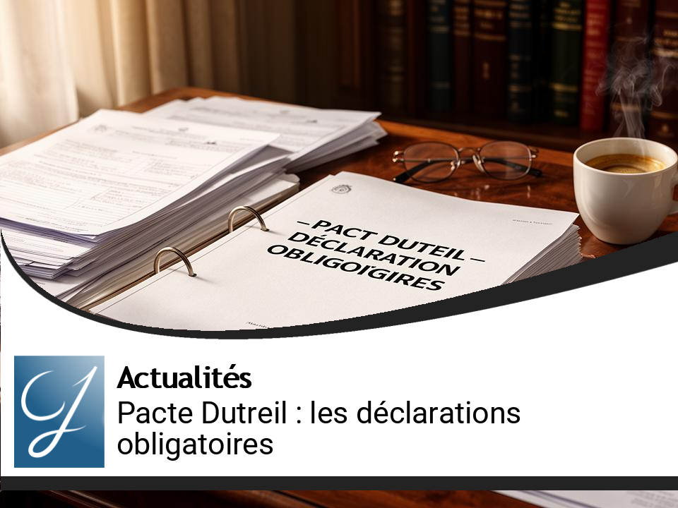 Pacte Dutreil : Décryptage des Déclarations Obligatoires à Ne Pas Manquer