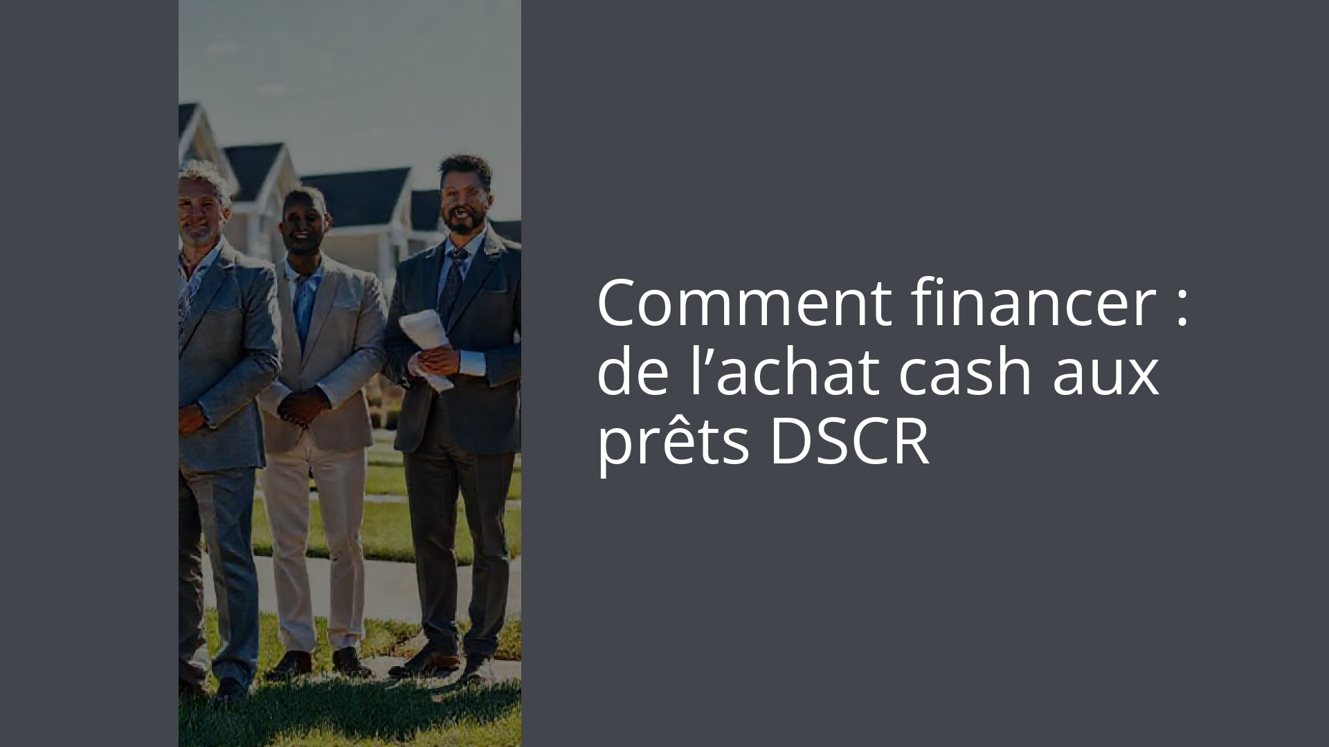 Comment financer : de l’achat cash aux prêts DSCR