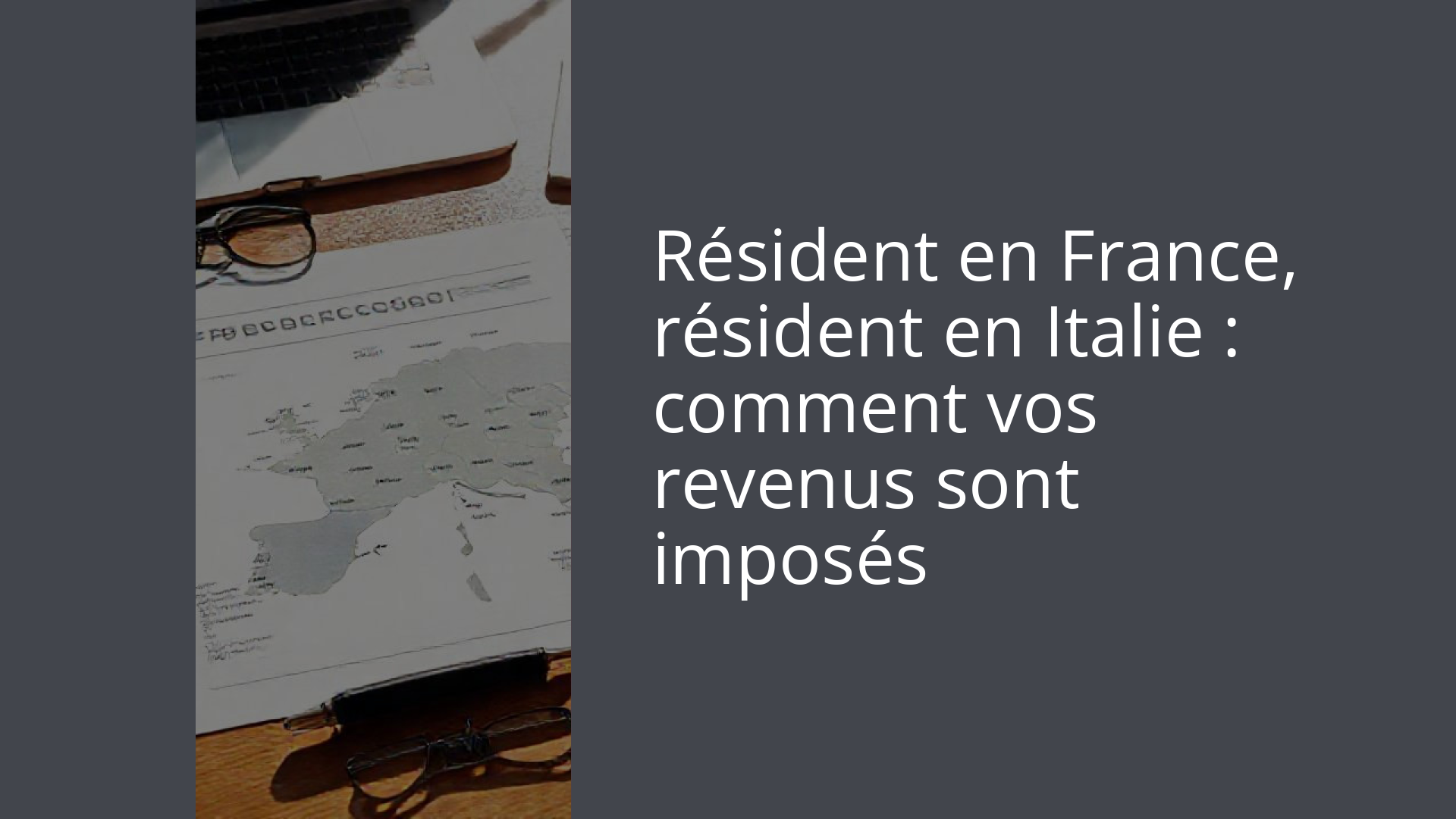 Résident en France, résident en Italie : comment vos revenus sont imposés