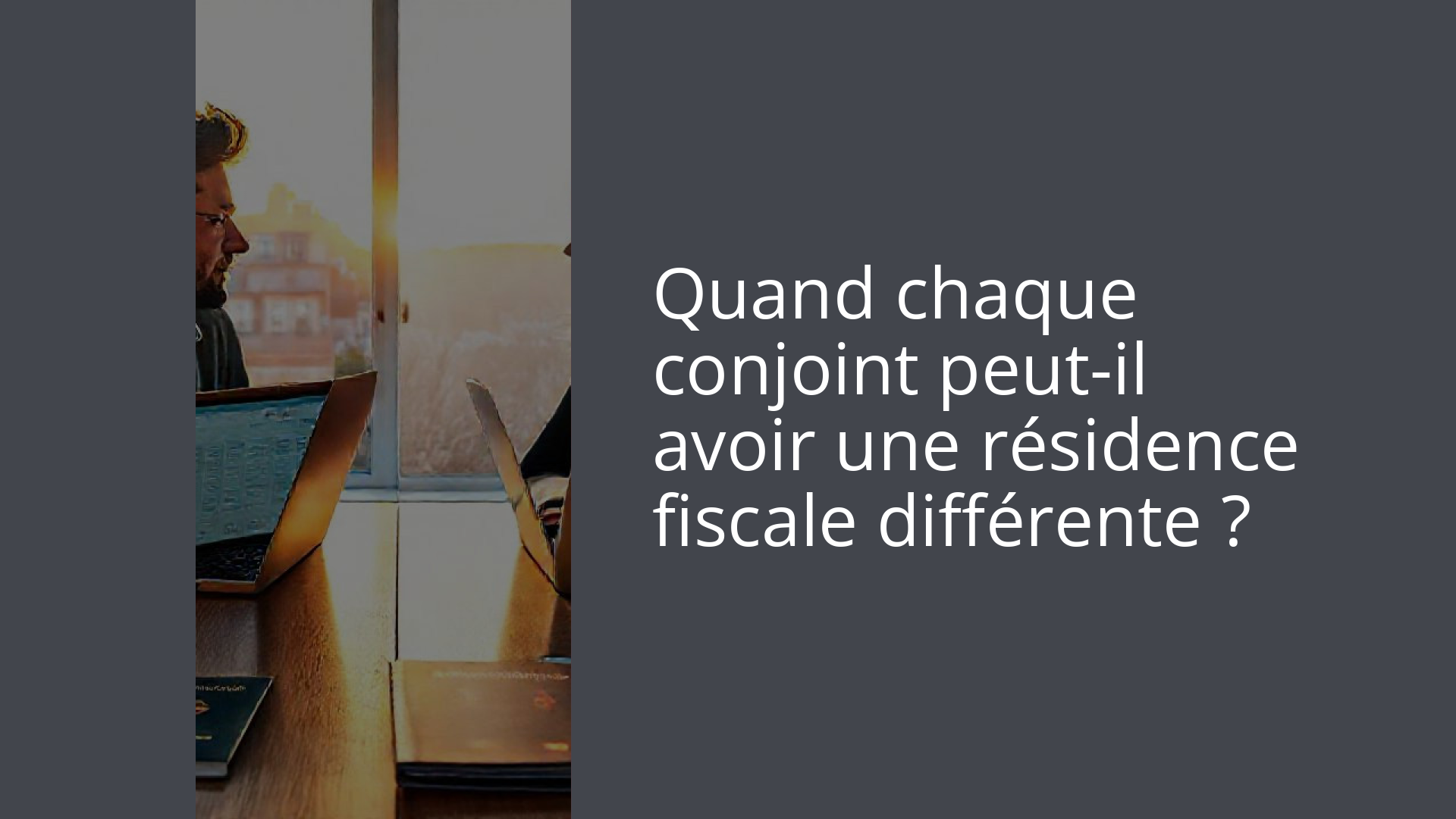 Quand chaque conjoint peut-il avoir une résidence fiscale différente ?