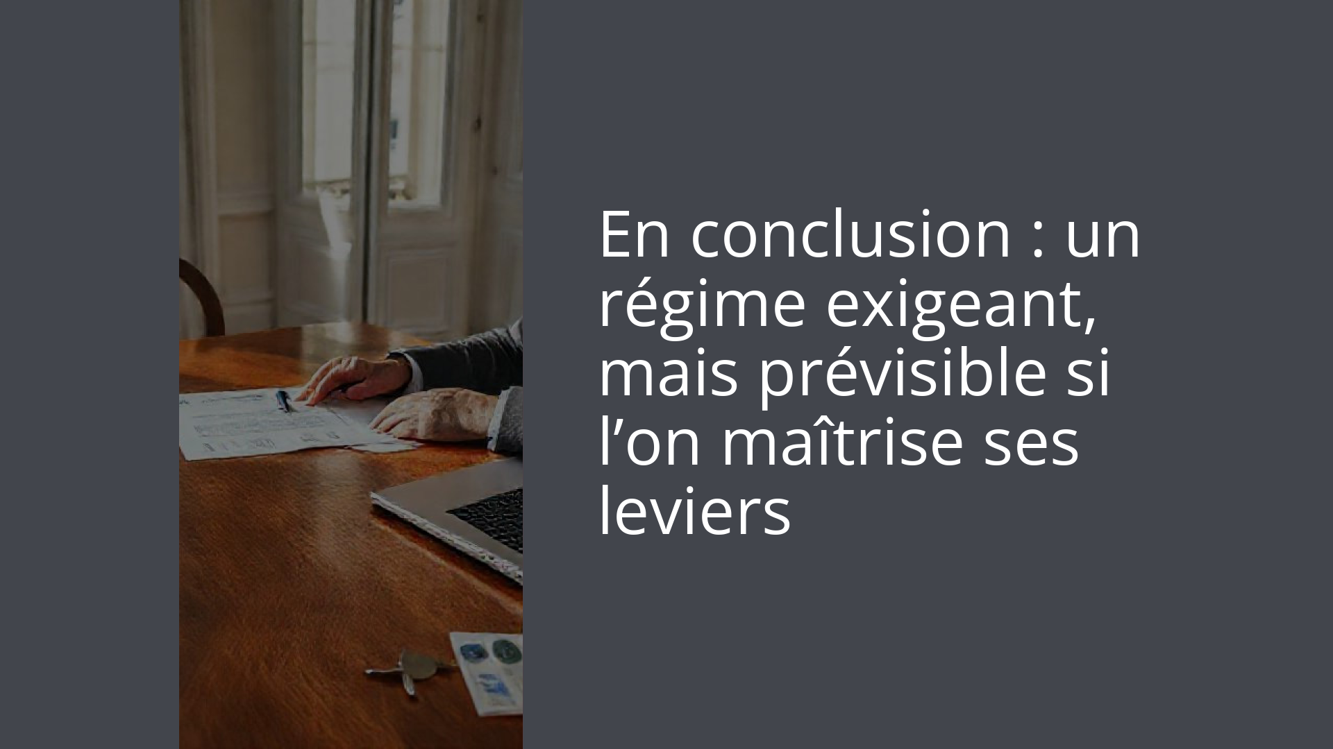 En conclusion : un régime exigeant, mais prévisible si l’on maîtrise ses leviers